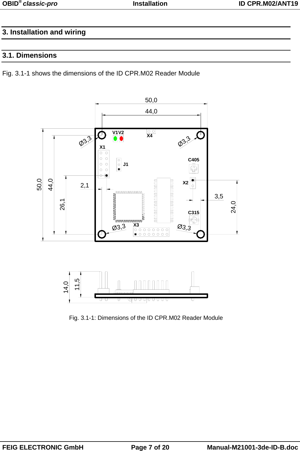 OBID® classic-pro Installation ID CPR.M02/ANT19FEIG ELECTRONIC GmbH Page 7 of 20 Manual-M21001-3de-ID-B.doc3. Installation and wiring3.1. DimensionsFig. 3.1-1 shows the dimensions of the ID CPR.M02 Reader ModuleFig. 3.1-1: Dimensions of the ID CPR.M02 Reader ModuleX1J1V2V1C31544,050,026,12,1Ø3,3Ø3,3Ø3,3Ø3,314,011,5X3X444,050,0C405X224,03,5