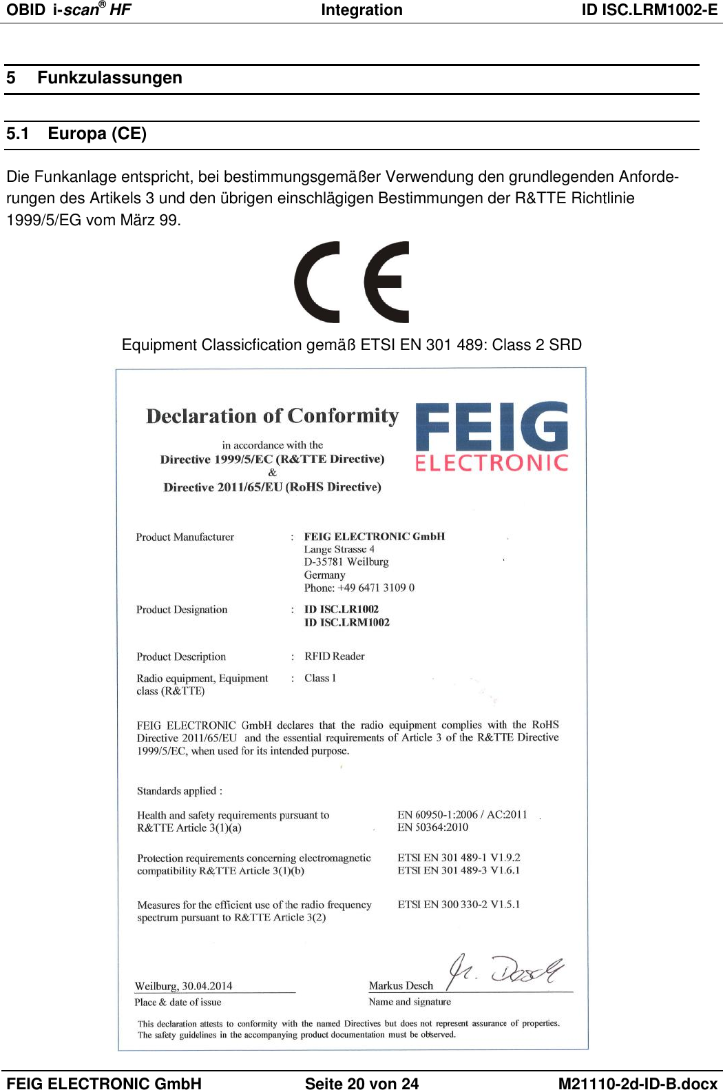 OBID  i-scan® HF Integration  ID ISC.LRM1002-E  FEIG ELECTRONIC GmbH Seite 20 von 24 M21110-2d-ID-B.docx  5  Funkzulassungen 5.1  Europa (CE) Die Funkanlage entspricht, bei bestimmungsgemäßer Verwendung den grundlegenden Anforde-rungen des Artikels 3 und den übrigen einschlägigen Bestimmungen der R&amp;TTE Richtlinie 1999/5/EG vom März 99.  Equipment Classicfication gemäß ETSI EN 301 489: Class 2 SRD  