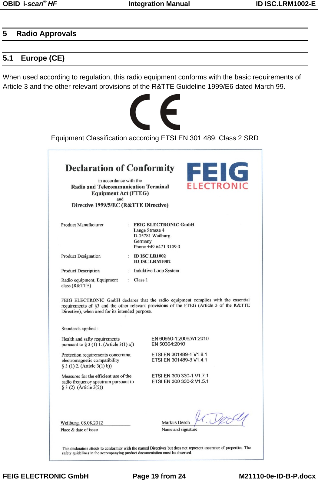 OBID  i-scan® HF Integration Manual ID ISC.LRM1002-E  FEIG ELECTRONIC GmbH Page 19 from 24 M21110-0e-ID-B-P.docx  5  Radio Approvals 5.1 Europe (CE) When used according to regulation, this radio equipment conforms with the basic requirements of Article 3 and the other relevant provisions of the R&amp;TTE Guideline 1999/E6 dated March 99.  Equipment Classification according ETSI EN 301 489: Class 2 SRD  