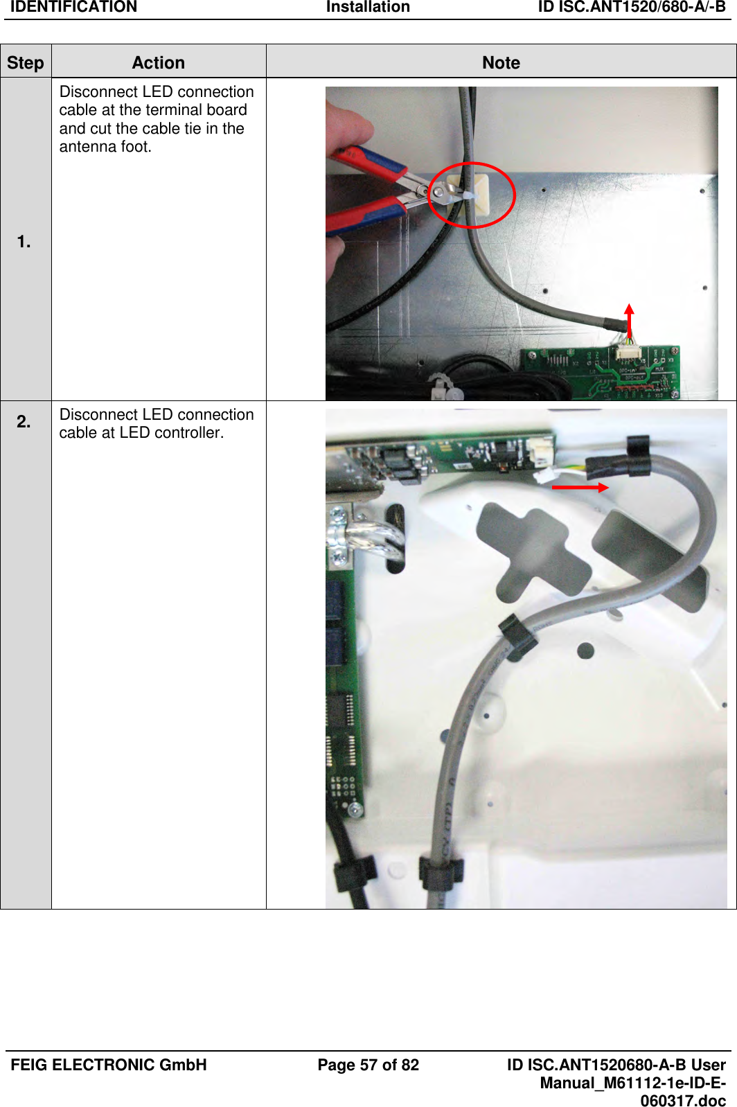 IDENTIFICATION  Installation  ID ISC.ANT1520/680-A/-B  FEIG ELECTRONIC GmbH  Page 57 of 82  ID ISC.ANT1520680-A-B User Manual_M61112-1e-ID-E-060317.doc  Step Action  Note 1.  Disconnect LED connection cable at the terminal board and cut the cable tie in the antenna foot.  2.   Disconnect LED connection cable at LED controller.  