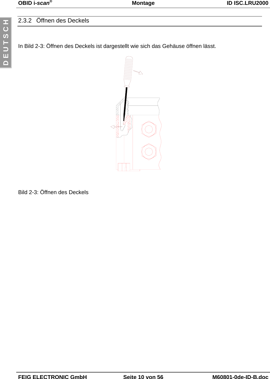 OBID i-scan®Montage ID ISC.LRU2000FEIG ELECTRONIC GmbH Seite 10 von 56 M60801-0de-ID-B.docD E U T S C H2.3.2  Öffnen des DeckelsIn Bild 2-3: Öffnen des Deckels ist dargestellt wie sich das Gehäuse öffnen lässt.Bild 2-3: Öffnen des Deckels