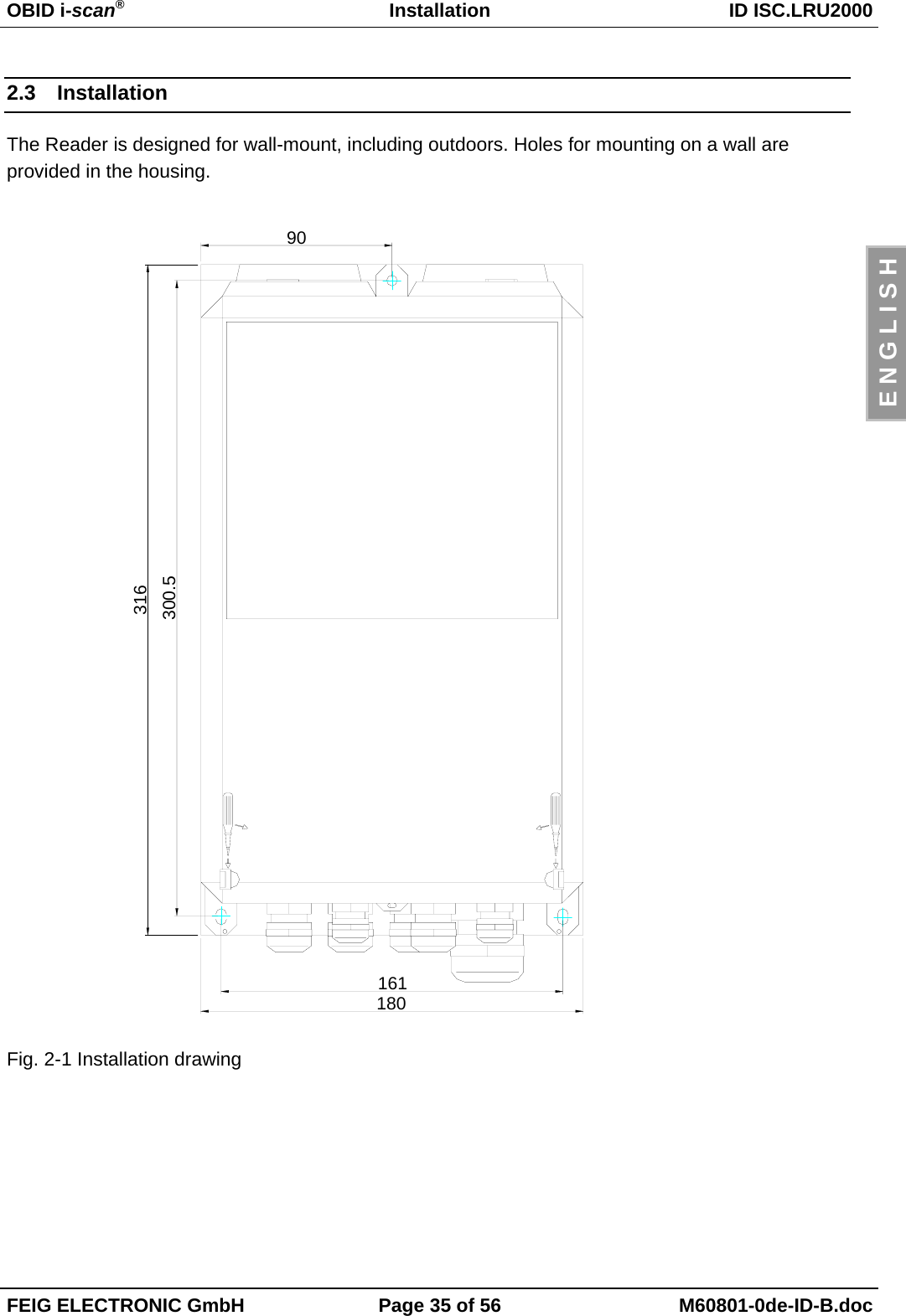 OBID i-scan®Installation ID ISC.LRU2000FEIG ELECTRONIC GmbH Page 35 of 56 M60801-0de-ID-B.docE N G L I S H2.3 InstallationThe Reader is designed for wall-mount, including outdoors. Holes for mounting on a wall areprovided in the housing.Fig. 2-1 Installation drawing316300.516118090