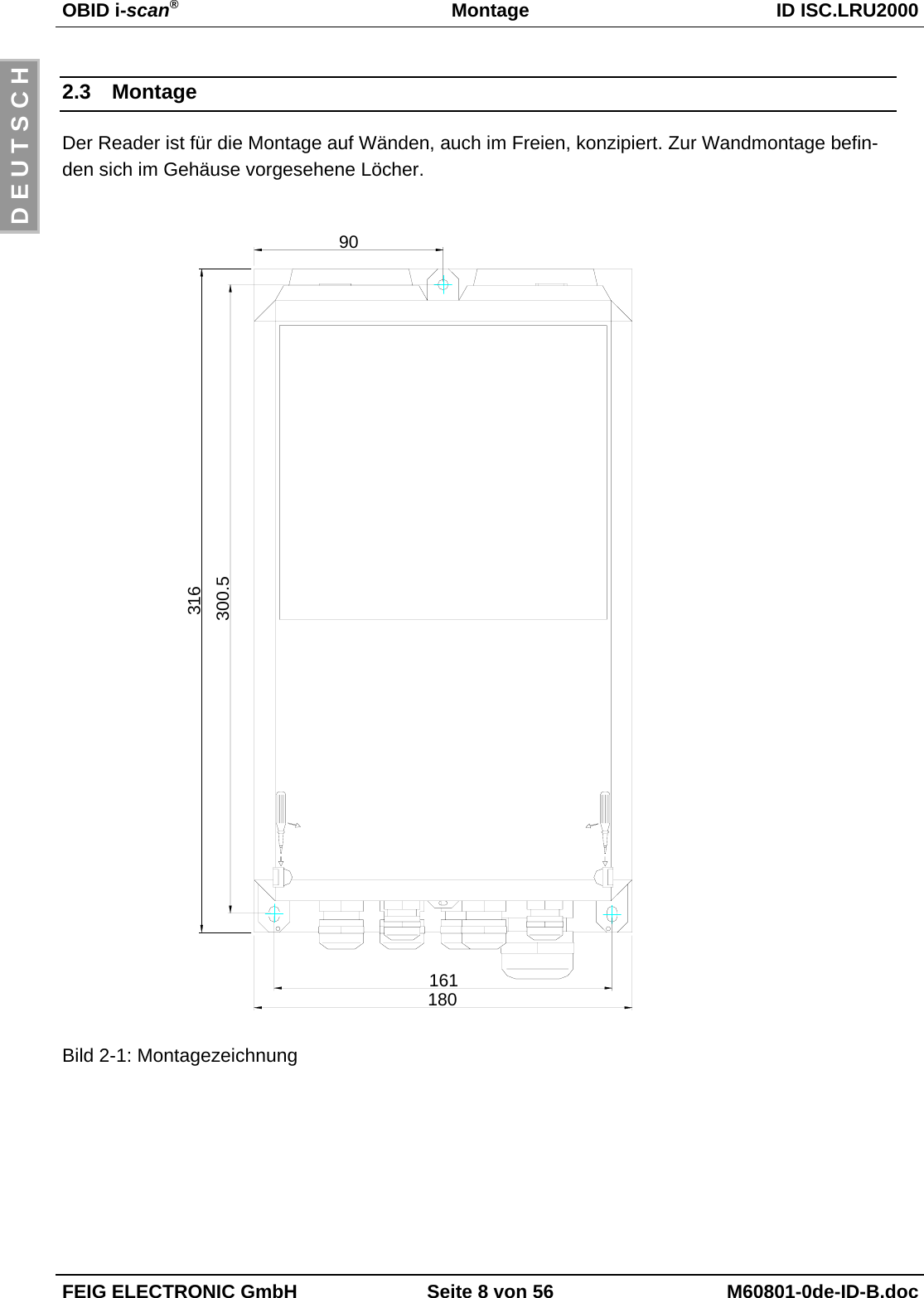 OBID i-scan®Montage ID ISC.LRU2000FEIG ELECTRONIC GmbH Seite 8 von 56 M60801-0de-ID-B.docD E U T S C H2.3 MontageDer Reader ist für die Montage auf Wänden, auch im Freien, konzipiert. Zur Wandmontage befin-den sich im Gehäuse vorgesehene Löcher.Bild 2-1: Montagezeichnung316300.516118090