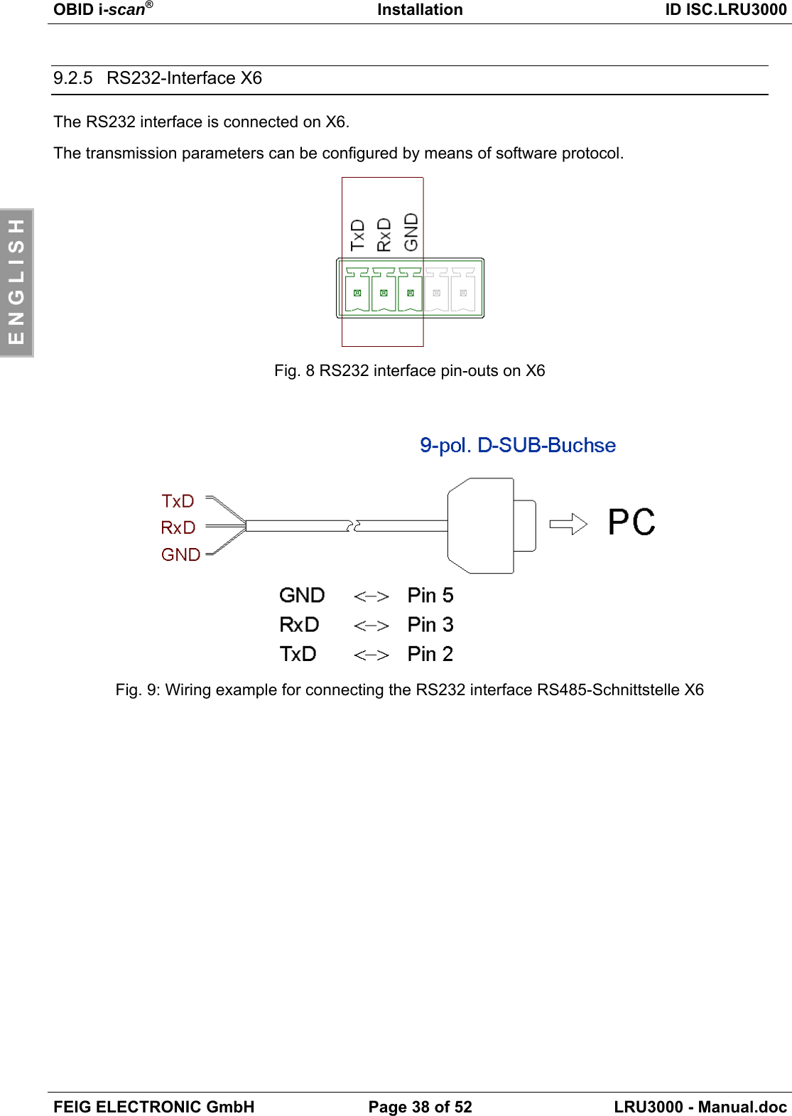 OBID i-scan®Installation ID ISC.LRU3000FEIG ELECTRONIC GmbH Page 38 of 52 LRU3000 - Manual.docE N G L I S H9.2.5 RS232-Interface X6The RS232 interface is connected on X6.The transmission parameters can be configured by means of software protocol.Fig. 8 RS232 interface pin-outs on X6Fig. 9: Wiring example for connecting the RS232 interface RS485-Schnittstelle X6