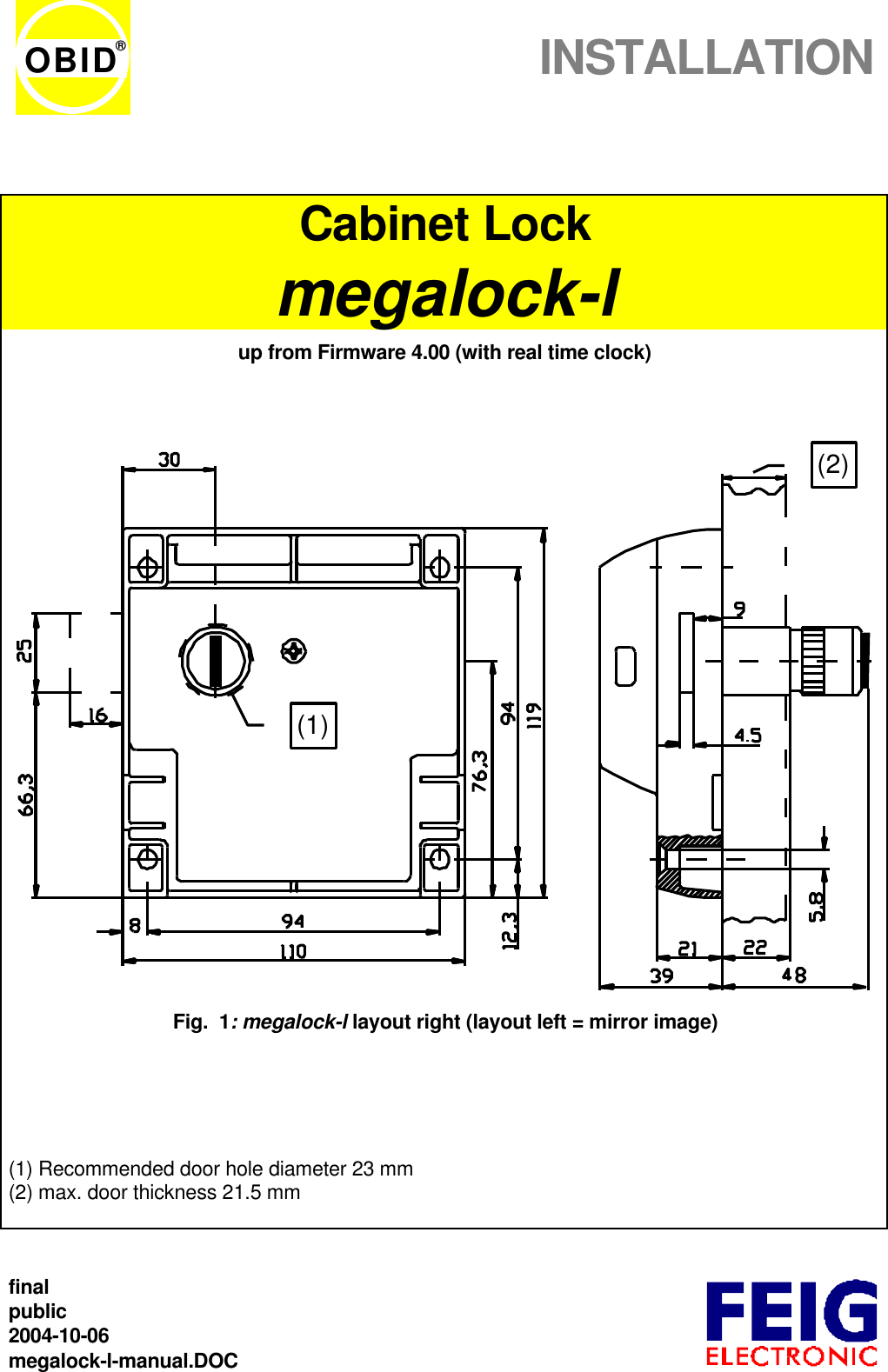 INSTALLATIONfinalpublic2004-10-06megalock-l-manual.DOCOBID®Cabinet Lockmegalock-lup from Firmware 4.00 (with real time clock)(1)(2)Fig.  1: megalock-l layout right (layout left = mirror image)(1) Recommended door hole diameter 23 mm(2) max. door thickness 21.5 mm