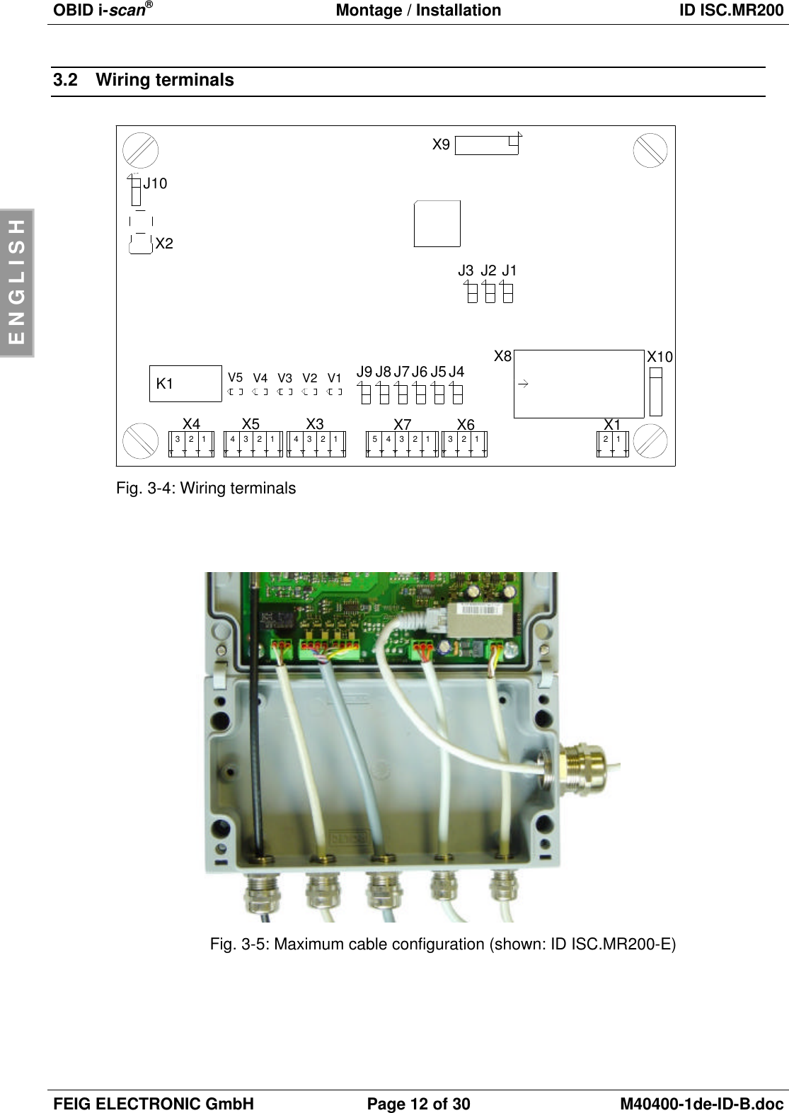 OBID i-scan®Montage / Installation ID ISC.MR200FEIG ELECTRONIC GmbH Page 12 of 30 M40400-1de-ID-B.docENGLISH3.2 Wiring terminalsFig. 3-4: Wiring terminalsFig. 3-5: Maximum cable configuration (shown: ID ISC.MR200-E)X1X6X7X3X5X4X8 X10X9X2K1 J9 J8 J7J6 J5 J4V5 V4 V3 V2 V1J3 J2 J1112345 12312341234123 2J10