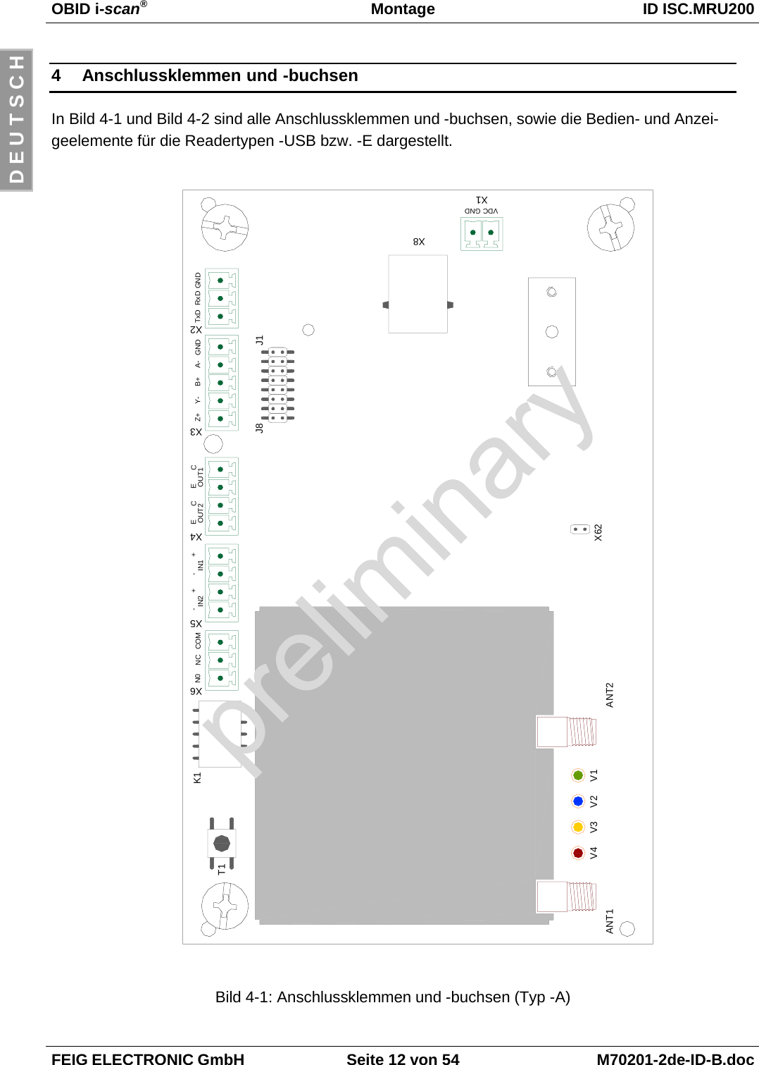 OBID i-scan®Montage ID ISC.MRU200FEIG ELECTRONIC GmbH Seite 12 von 54 M70201-2de-ID-B.docD E U T S C H4 Anschlussklemmen und -buchsenIn Bild 4-1 und Bild 4-2 sind alle Anschlussklemmen und -buchsen, sowie die Bedien- und Anzei-geelemente für die Readertypen -USB bzw. -E dargestellt.Bild 4-1: Anschlussklemmen und -buchsen (Typ -A)T1K1X6X5X4X3X2X1N0 NC COM IN2 IN1 OUT2 OUT1 Z+ Y- B+ A- GND TxD RxD GND-+-+ ECECJ1J8X8X62ANT2ANT1V4 V3 V2 V1VDC GND