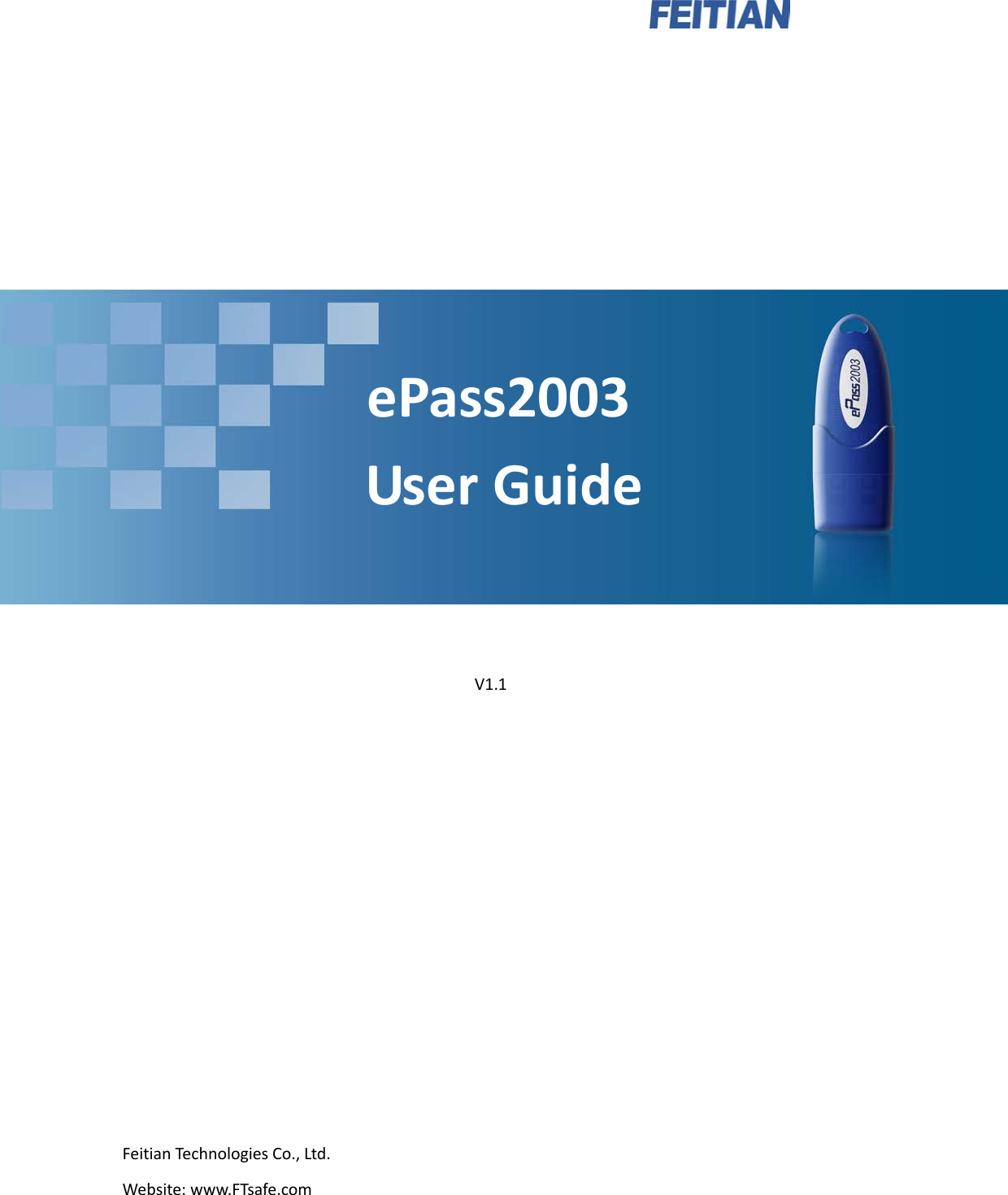                   ePass2003 User Guide                                  V1.1 Feitian Technologies Co., Ltd. Website: www.FTsafe.com  