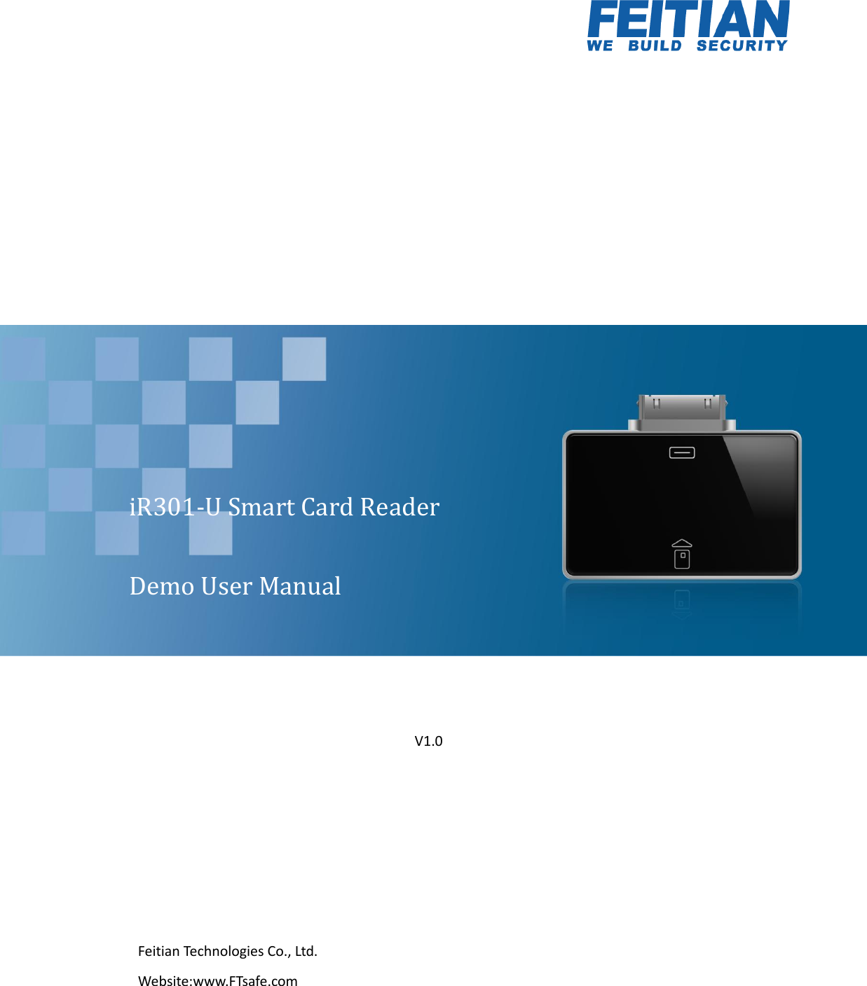                 iR301-U Smart Card Reader    Demo User Manual         V1.0 Feitian Technologies Co., Ltd. Website:www.FTsafe.com 