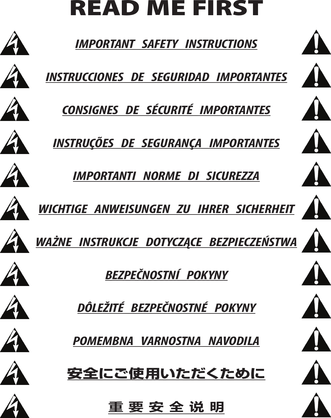 READ ME FIRST  IMPORTANT   SAFETY   INSTRUCTIONS   INSTRUCCIONES   DE   SEGURIDAD   IMPORTANTES   CONSIGNES   DE   SÉCURITÉ   IMPORTANTES   INSTRUÇÕES   DE   SEGURANÇA   IMPORTANTES   IMPORTANTI   NORME   DI   SICUREZZA   WICHTIGE   ANWEISUNGEN   ZU   IHRER   SICHERHEIT   WAŻNE   INSTRUKCJE   DOTYCZĄCE   BEZPIECZEŃSTWA  BEZPEČNOSTNÍ   POKYNY   DÔLEŽITÉ   BEZPEČNOSTNÉ   POKYNY   POMEMBNA   VARNOSTNA   NAVODILA  安全にご使用いただくために  重 要 安 全 说 明  