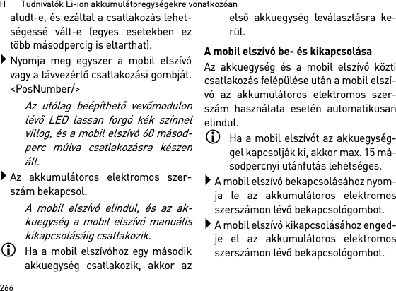 H       Tudnivalók Li-ion akkumulátoregységekre vonatkozóan266aludt-e, és ezáltal a csatlakozás lehet-ségessé vált-e (egyes esetekben eztöbb másodpercig is eltarthat).Nyomja meg egyszer a mobil elszívóvagy a távvezérlő csatlakozási gombját.&lt;PosNumber/&gt;Az utólag beépíthető vevőmodulonlévő LED lassan forgó kék színnelvillog, és a mobil elszívó 60 másod-perc múlva csatlakozásra készenáll.Az akkumulátoros elektromos szer-szám bekapcsol.A mobil elszívó elindul, és az ak-kuegység a mobil elszívó manuáliskikapcsolásáig csatlakozik.Ha a mobil elszívóhoz egy másodikakkuegység csatlakozik, akkor azelső akkuegység leválasztásra ke-rül.A mobil elszívó be- és kikapcsolásaAz akkuegység és a mobil elszívó közticsatlakozás felépülése után a mobil elszí-vó az akkumulátoros elektromos szer-szám használata esetén automatikusanelindul.Ha a mobil elszívót az akkuegység-gel kapcsolják ki, akkor max. 15 má-sodpercnyi utánfutás lehetséges.A mobil elszívó bekapcsolásához nyom-ja le az akkumulátoros elektromosszerszámon lévő bekapcsológombot.A mobil elszívó kikapcsolásához enged-je el az akkumulátoros elektromosszerszámon lévő bekapcsológombot.