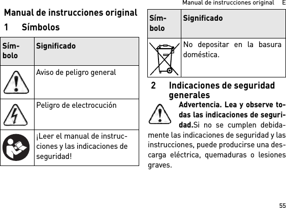 55Manual de instrucciones original     EManual de instrucciones original1Símbolos2 Indicaciones de seguridad generalesAdvertencia. Lea y observe to-das las indicaciones de seguri-dad.Si no se cumplen debida-mente las indicaciones de seguridad y lasinstrucciones, puede producirse una des-carga eléctrica, quemaduras o lesionesgraves. Sím-boloSignificadoAviso de peligro generalPeligro de electrocución¡Leer el manual de instruc-ciones y las indicaciones de seguridad!No depositar en la basuradoméstica.Sím-boloSignificado