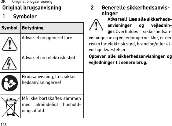 DK       Original brugsanvisning128Original brugsanvisning1Symboler2 Generelle sikkerhedsanvis-ningerAdvarsel! Læs alle sikkerheds-anvisninger og vejlednin-ger.Overholdes sikkerhedsan-visningerne og vejledningerne ikke, er derrisiko for elektrisk stød, brand og/eller al-vorlige kvæstelser. Opbevar alle sikkerhedsanvisninger ogvejledninger til senere brug.Symbol BetydningAdvarsel om generel fareAdvarsel om elektrisk stødBrugsanvisning, læs sikker-hedsanvisningerne!Må ikke bortskaffes sammenmed almindeligt hushold-ningsaffald.