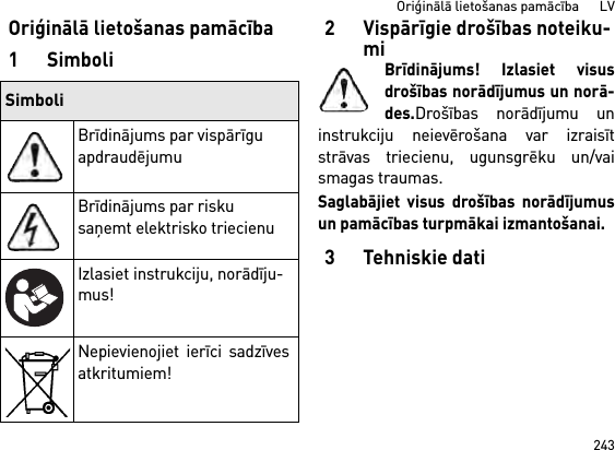 243Oriģinālā lietošanas pamācība      LVOriģinālā lietošanas pamācība1Simboli2 Vispārīgie drošības noteiku-miBrīdinājums! Izlasiet visusdrošības norādījumus un norā-des.Drošības norādījumu uninstrukciju neievērošana var izraisītstrāvas triecienu, ugunsgrēku un/vaismagas traumas. Saglabājiet visus drošības norādījumusun pamācības turpmākai izmantošanai.3Tehniskie datiSimboliBrīdinājums par vispārīgu apdraudējumuBrīdinājums par risku saņemt elektrisko triecienuIzlasiet instrukciju, norādīju-mus!Nepievienojiet ierīci sadzīvesatkritumiem!