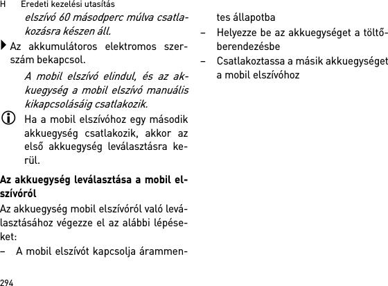 H       Eredeti kezelési utasítás294elszívó 60 másodperc múlva csatla-kozásra készen áll.Az akkumulátoros elektromos szer-szám bekapcsol.A mobil elszívó elindul, és az ak-kuegység a mobil elszívó manuáliskikapcsolásáig csatlakozik.Ha a mobil elszívóhoz egy másodikakkuegység csatlakozik, akkor azelső akkuegység leválasztásra ke-rül.Az akkuegység leválasztása a mobil el-szívórólAz akkuegység mobil elszívóról való levá-lasztásához végezze el az alábbi lépése-ket:– A mobil elszívót kapcsolja árammen-tes állapotba– Helyezze be az akkuegységet a töltő-berendezésbe– Csatlakoztassa a másik akkuegységeta mobil elszívóhoz