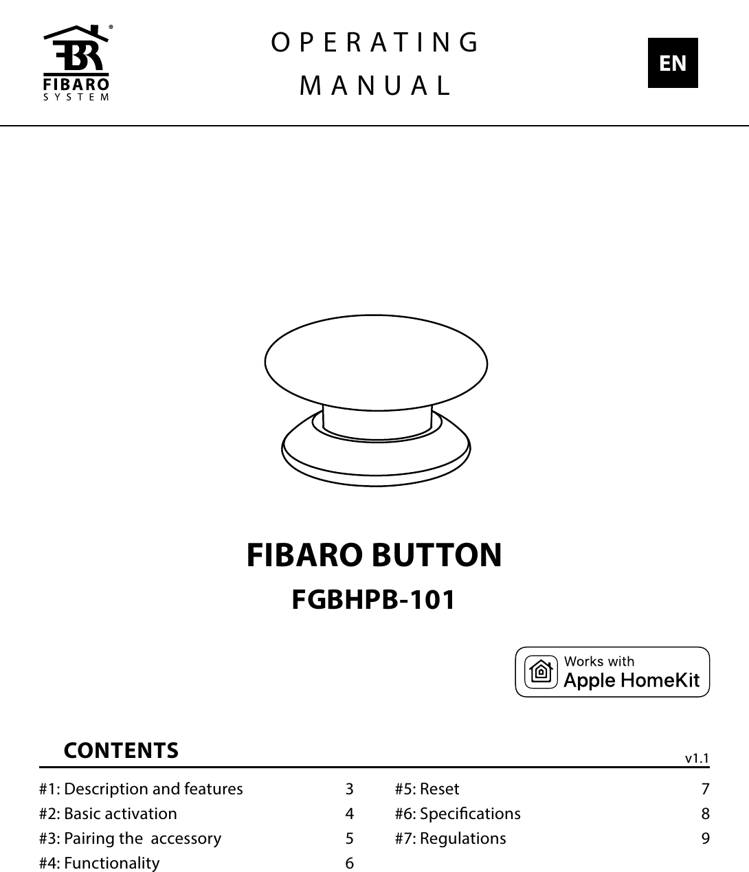 FIBARO BUTTONFGBHPB-101CONTENTS#1: Description and features  3#2: Basic activation  4#3: Pairing the  accessory  5#4: Functionality  6#5: Reset  7#6: Specications  8#7: Regulations  9OPERATINGMANUAL ENv1.1