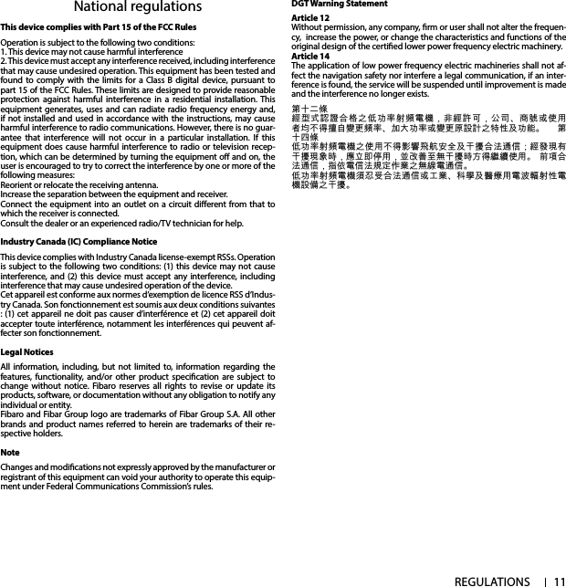 11REGULATIONSNational regulationsThis device complies with Part 15 of the FCC Rules Operation is subject to the following two conditions:1. This device may not cause harmful interference2. This device must accept any interference received, including interference that may cause undesired operation. This equipment has been tested and found to comply with the limits for a Class B digital device, pursuant to part 15 of the FCC Rules. These limits are designed to provide reasonable protection against harmful interference in a residential installation. This equipment generates, uses and can radiate radio frequency energy and, if not installed and used in accordance with the instructions, may cause harmful interference to radio communications. However, there is no guar-antee that interference will not occur in a particular installation. If this equipment does cause harmful interference to radio or television recep-tion, which can be determined by turning the equipment o and on, the user is encouraged to try to correct the interference by one or more of the following measures:Reorient or relocate the receiving antenna.Increase the separation between the equipment and receiver.Connect the equipment into an outlet on a circuit dierent from that to which the receiver is connected.Consult the dealer or an experienced radio/TV technician for help.Industry Canada (IC) Compliance NoticeThis device complies with Industry Canada license-exempt RSSs. Operation is subject to the following two conditions: (1) this device may not cause interference, and (2) this device must accept any interference, including interference that may cause undesired operation of the device.Cet appareil est conforme aux normes d’exemption de licence RSS d’Indus-try Canada. Son fonctionnement est soumis aux deux conditions suivantes : (1) cet appareil ne doit pas causer d’interférence et (2) cet appareil doit accepter toute interférence, notamment les interférences qui peuvent af-fecter son fonctionnement.Legal NoticesAll information, including, but not limited to, information regarding the features, functionality, and/or other product specication are subject to change without notice. Fibaro reserves all rights to revise or update its products, software, or documentation without any obligation to notify any individual or entity.Fibaro and Fibar Group logo are trademarks of Fibar Group S.A. All other brands and product names referred to herein are trademarks of their re-spective holders.NoteChanges and modications not expressly approved by the manufacturer or registrant of this equipment can void your authority to operate this equip-ment under Federal Communications Commission’s rules.DGT Warning StatementArticle 12 Without permission, any company, rm or user shall not alter the frequen-cy,  increase the power, or change the characteristics and functions of the original design of the certied lower power frequency electric machinery. Article 14 The application of low power frequency electric machineries shall not af-fect the navigation safety nor interfere a legal communication, if an inter-ference is found, the service will be suspended until improvement is made and the interference no longer exists. 第十二條經型式認證合格之低功率射頻電機，非經許可，公司、商號或使用者均不得擅自變更頻率、加大功率或變更原設計之特性及功能。  第十四條低功率射頻電機之使用不得影響飛航安全及干擾合法通信；經發現有干擾現象時，應立即停用，並改善至無干擾時方得繼續使用。  前項合法通信，指依電信法規定作業之無線電通信。低功率射頻電機須忍受合法通信或工業、科學及醫療用電波輻射性電機設備之干擾。