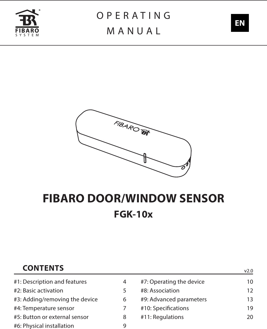 FIBARO DOOR/WINDOW SENSORFGK-10xCONTENTS#1: Description and features  4#2: Basic activation  5#3: Adding/removing the device  6#4: Temperature sensor  7#5: Button or external sensor  8#6: Physical installation  9#7: Operating the device  10#8: Association  12#9: Advanced parameters  13#10: Specications  19#11: Regulations  20OPERATINGMANUAL ENv2.0