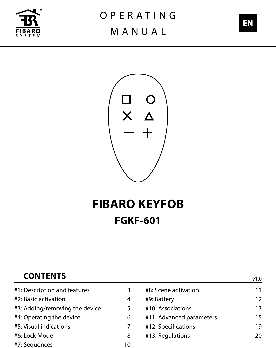 OPERATINGMANUALFIBARO KEYFOBFGKF-601CONTENTS#1: Description and features  3#2: Basic activation  4#3: Adding/removing the device  5#4: Operating the device  6#5: Visual indications  7#6: Lock Mode  8#7: Sequences  10#8: Scene activation  11#9: Battery  12#10: Associations  13#11: Advanced parameters  15#12: Specications  19#13: Regulations  20v1.0EN