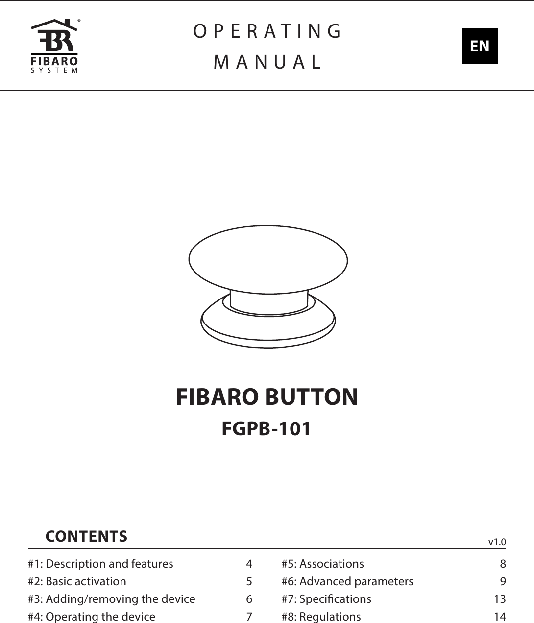 FIBARO BUTTONFGPB-101CONTENTS#1: Description and features  4#2: Basic activation  5#3: Adding/removing the device  6#4: Operating the device  7#5: Associations  8#6: Advanced parameters  9#7: Specications  13#8: Regulations  14OPERATINGMANUAL ENv1.0