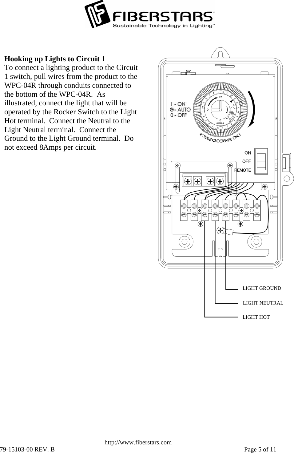   http://www.fiberstars.com 79-15103-00 REV. B    Page 5 of 11 to the LIGHT GROUND LIGHT NEUTRALLIGHT HOT Hooking up Lights to Circuit 1 To connect a lighting product to the C1 switch, pull wires from the product WPC-04R through conduits connected to the bottom of the WPC-04R.  As illustrated, connect the light that will be operated by the Rocker Switch to the Light Hot terminal.  Connect the Neutral to the Light Neutral terminal.  Connect the Ground to the Light Ground terminal.  Do not exceed 8Amps per circuit. ircuit 