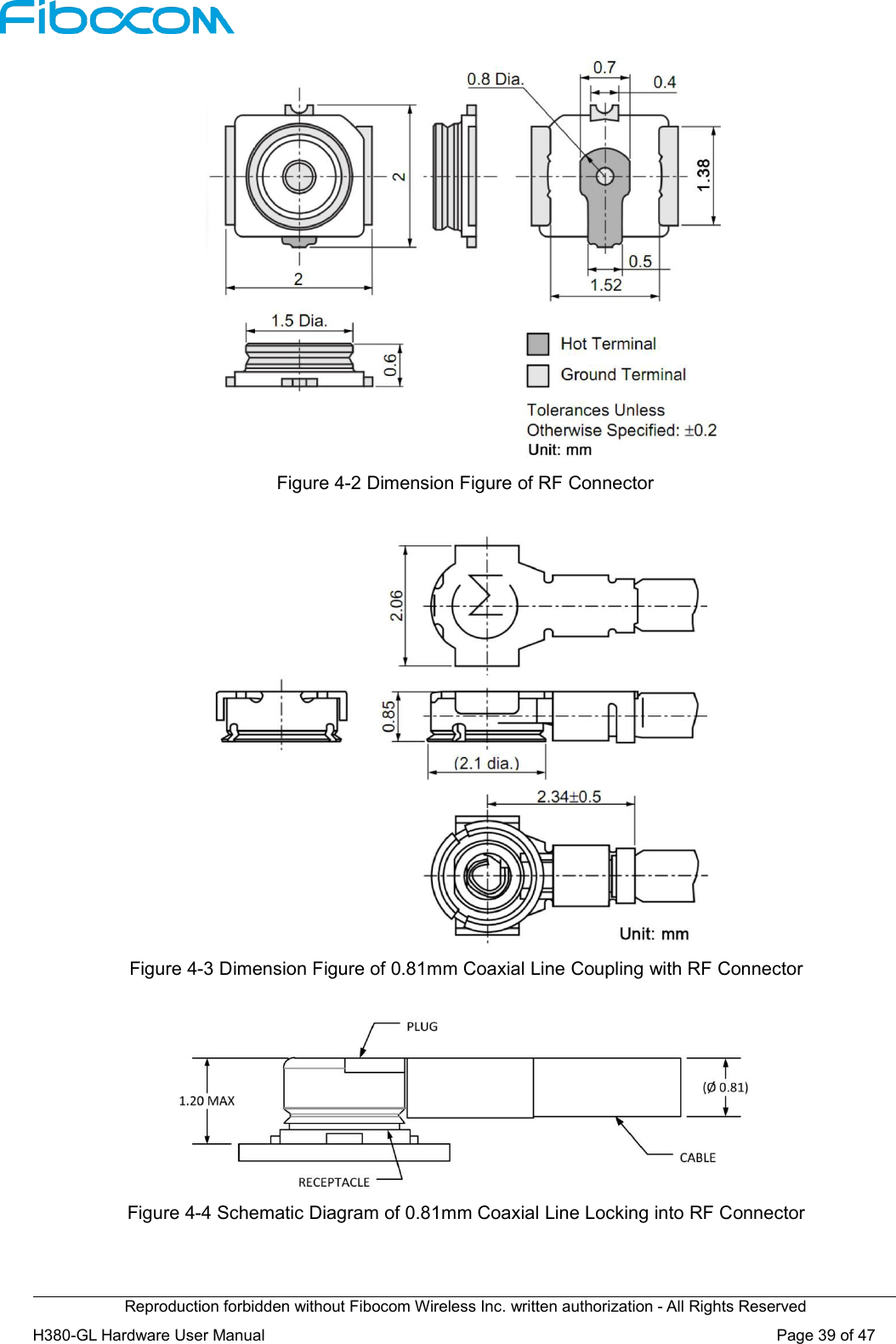 Reproduction forbidden without Fibocom Wireless Inc. written authorization - All Rights ReservedH380-GL Hardware User Manual Page39of47Figure 4-2 Dimension Figure of RF ConnectorFigure 4-3 Dimension Figure of 0.81mm Coaxial Line Coupling with RF ConnectorFigure 4-4 Schematic Diagram of 0.81mm Coaxial Line Locking into RF Connector