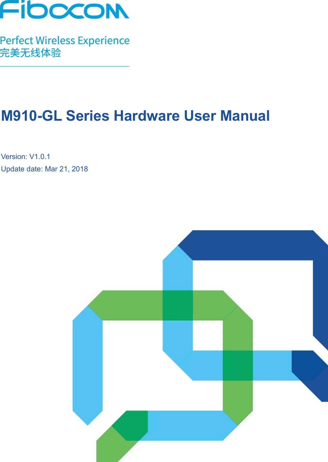  Reproduction forbidden without Fibocom Wireless Inc. written authorization - All Rights Reserved. M910-GL Hardware User Manual                                                                                                  Page 1 of 45    M910-GL Series Hardware User Manual   Version: V1.0.1 Update date: Mar 21, 2018 
