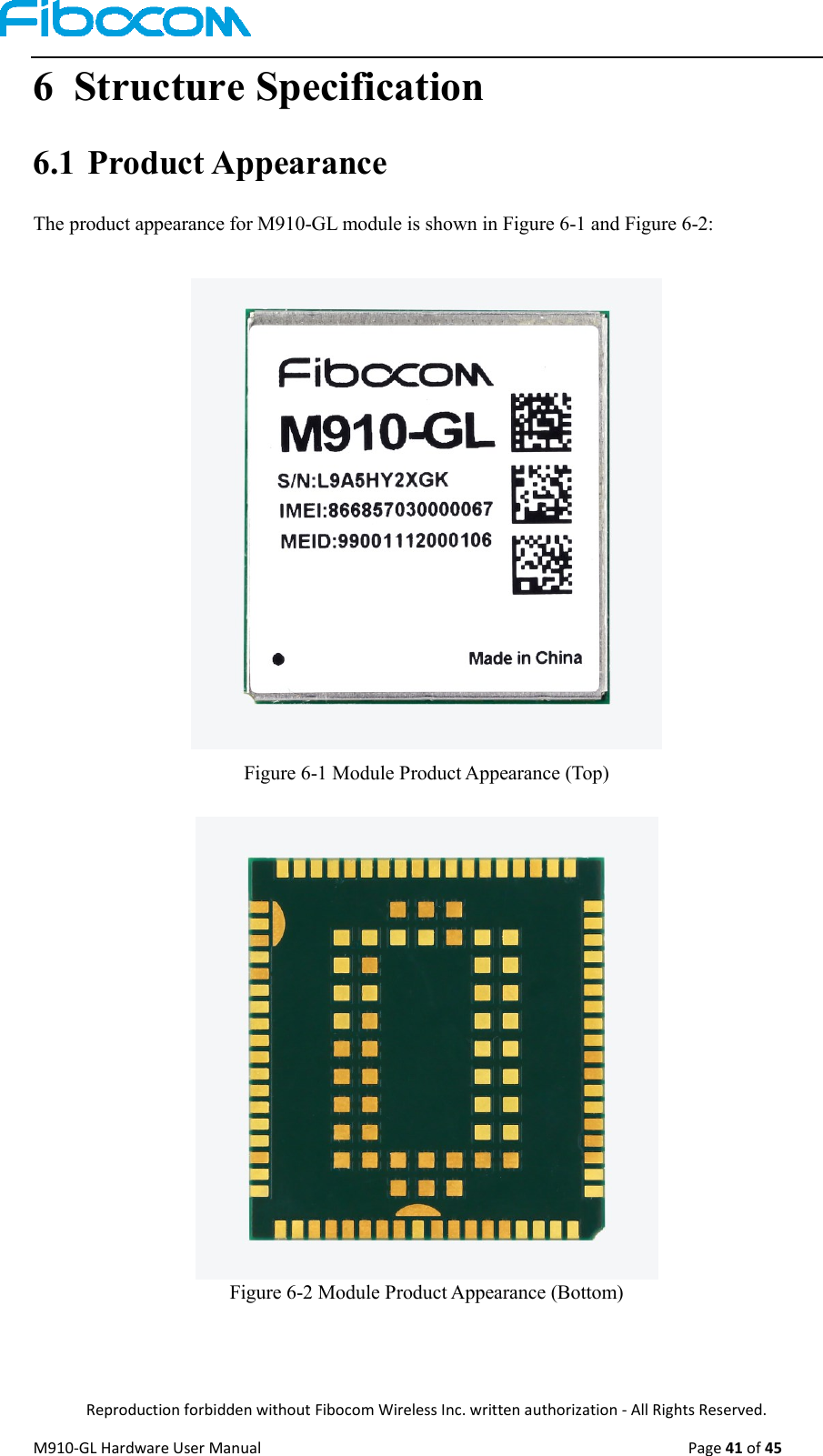  Reproduction forbidden without Fibocom Wireless Inc. written authorization - All Rights Reserved. M910-GL Hardware User Manual                                                                                                  Page 41 of 45  6 Structure Specification 6.1 Product Appearance The product appearance for M910-GL module is shown in Figure 6-1 and Figure 6-2:                  Figure 6-1 Module Product Appearance (Top)                   Figure 6-2 Module Product Appearance (Bottom)    