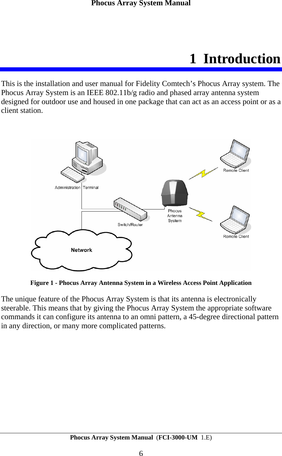 Phocus Array System Manual Phocus Array System Manual  (FCI-3000-UM  1.E) 6 1 Introduction This is the installation and user manual for Fidelity Comtech&rsquo;s Phocus Array system. The Phocus Array System is an IEEE 802.11b/g radio and phased array antenna system designed for outdoor use and housed in one package that can act as an access point or as a client station.    Figure 1 - Phocus Array Antenna System in a Wireless Access Point Application The unique feature of the Phocus Array System is that its antenna is electronically steerable. This means that by giving the Phocus Array System the appropriate software commands it can configure its antenna to an omni pattern, a 45-degree directional pattern in any direction, or many more complicated patterns.  
