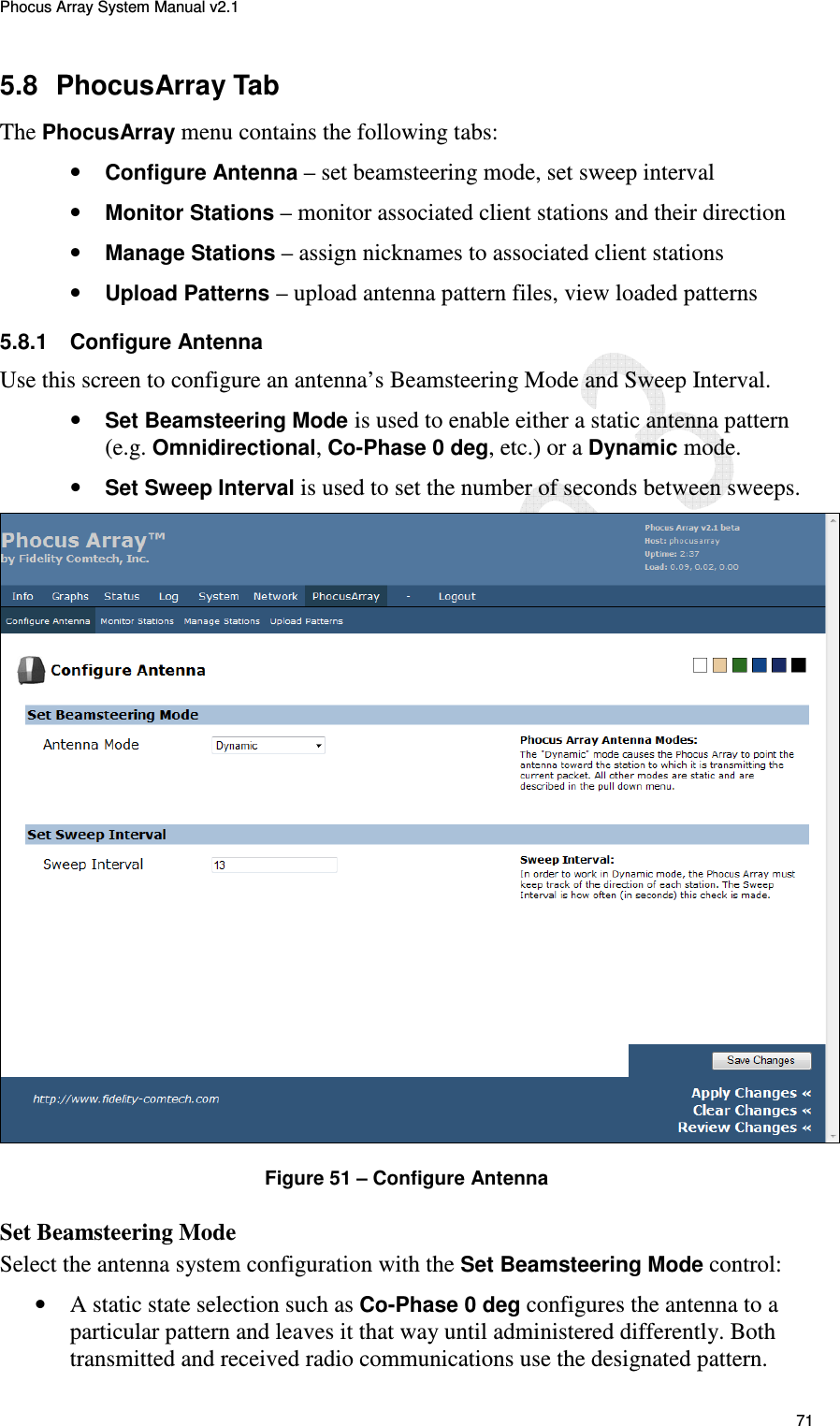 Phocus Array System Manual v2.1 71 5.8  PhocusArray Tab The PhocusArray menu contains the following tabs: &bull; Configure Antenna &ndash; set beamsteering mode, set sweep interval &bull; Monitor Stations &ndash; monitor associated client stations and their direction &bull; Manage Stations &ndash; assign nicknames to associated client stations &bull; Upload Patterns &ndash; upload antenna pattern files, view loaded patterns 5.8.1  Configure Antenna Use this screen to configure an antenna&rsquo;s Beamsteering Mode and Sweep Interval.  &bull; Set Beamsteering Mode is used to enable either a static antenna pattern (e.g. Omnidirectional, Co-Phase 0 deg, etc.) or a Dynamic mode.  &bull; Set Sweep Interval is used to set the number of seconds between sweeps.  Figure 51 &ndash; Configure Antenna Set Beamsteering Mode Select the antenna system configuration with the Set Beamsteering Mode control: &bull; A static state selection such as Co-Phase 0 deg configures the antenna to a particular pattern and leaves it that way until administered differently. Both transmitted and received radio communications use the designated pattern. 