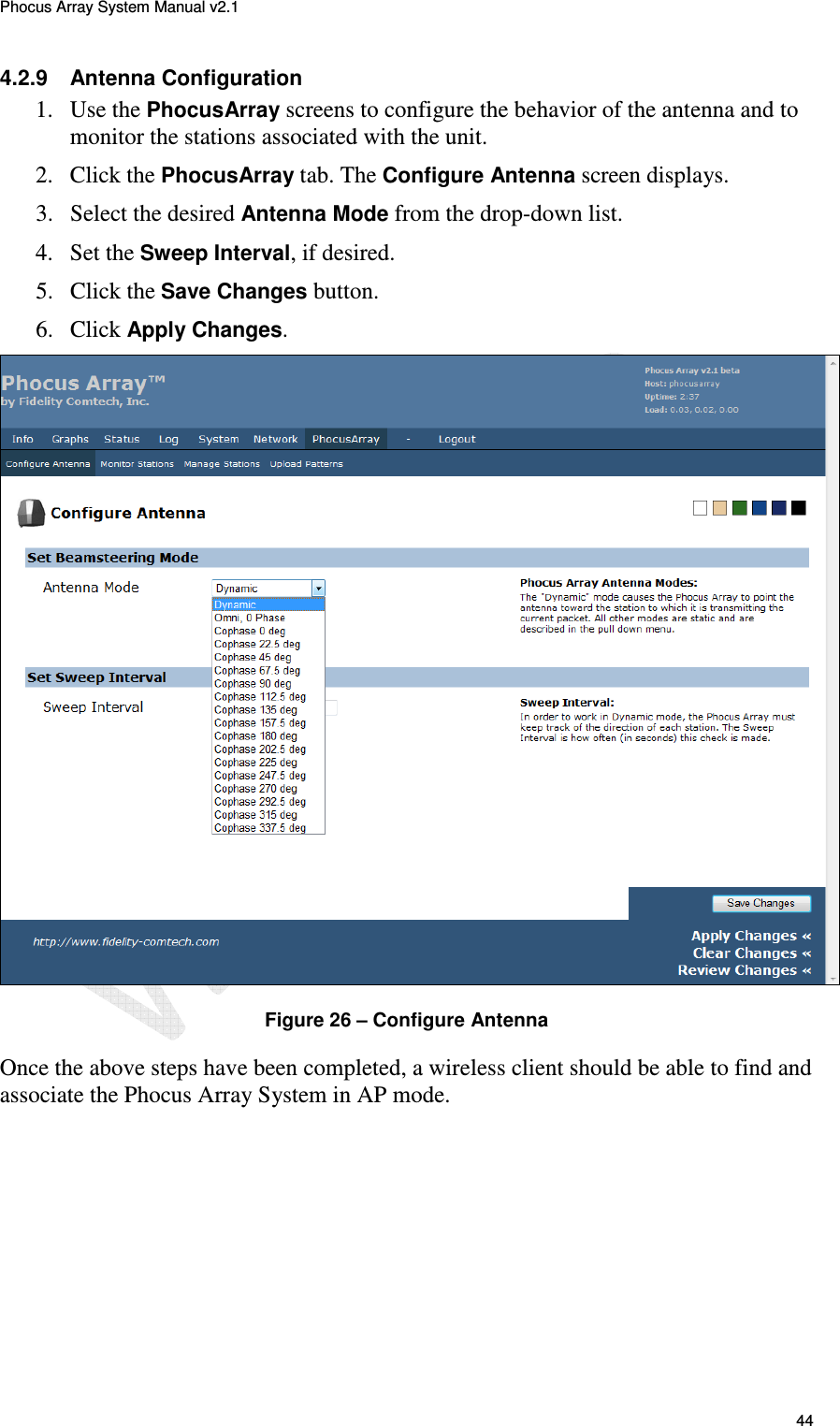 Phocus Array System Manual v2.1 44 4.2.9  Antenna Configuration 1. Use the PhocusArray screens to configure the behavior of the antenna and to monitor the stations associated with the unit. 2. Click the PhocusArray tab. The Configure Antenna screen displays. 3. Select the desired Antenna Mode from the drop-down list.  4. Set the Sweep Interval, if desired. 5. Click the Save Changes button. 6. Click Apply Changes.  Figure 26 &ndash; Configure Antenna Once the above steps have been completed, a wireless client should be able to find and associate the Phocus Array System in AP mode. 