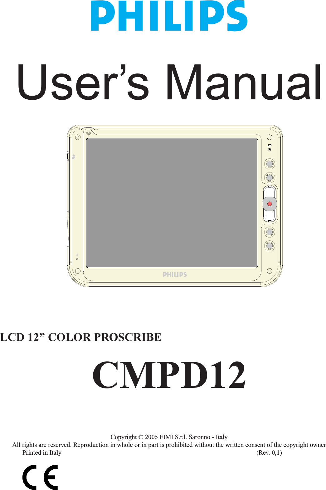 User’s ManualLCD 12” COLOR PROSCRIBE CMPD12Copyright © 2005 FIMI S.r.l. Saronno - ItalyAll rights are reserved. Reproduction in whole or in part is prohibited without the written consent of the copyright owner  Printed in Italy                     (Rev. 0,1)W