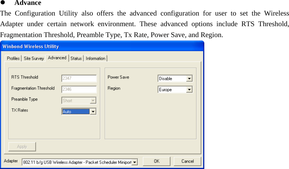 z Advance The Configuration Utility also offers the advanced configuration for user to set the Wireless Adapter under certain network environment. These advanced options include RTS Threshold, Fragmentation Threshold, Preamble Type, Tx Rate, Power Save, and Region.  