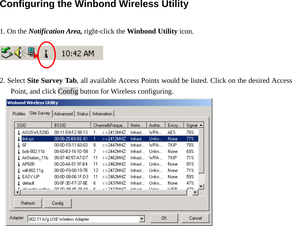  Configuring the Winbond Wireless Utility   1. On the Notification Area, right-click the Winbond Utility icon.   2. Select Site Survey Tab, all available Access Points would be listed. Click on the desired Access Point, and click Config button for Wireless configuring.  