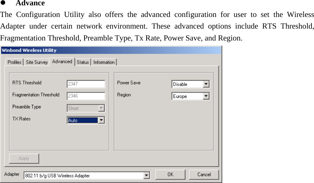z Advance The Configuration Utility also offers the advanced configuration for user to set the Wireless Adapter under certain network environment. These advanced options include RTS Threshold, Fragmentation Threshold, Preamble Type, Tx Rate, Power Save, and Region.  