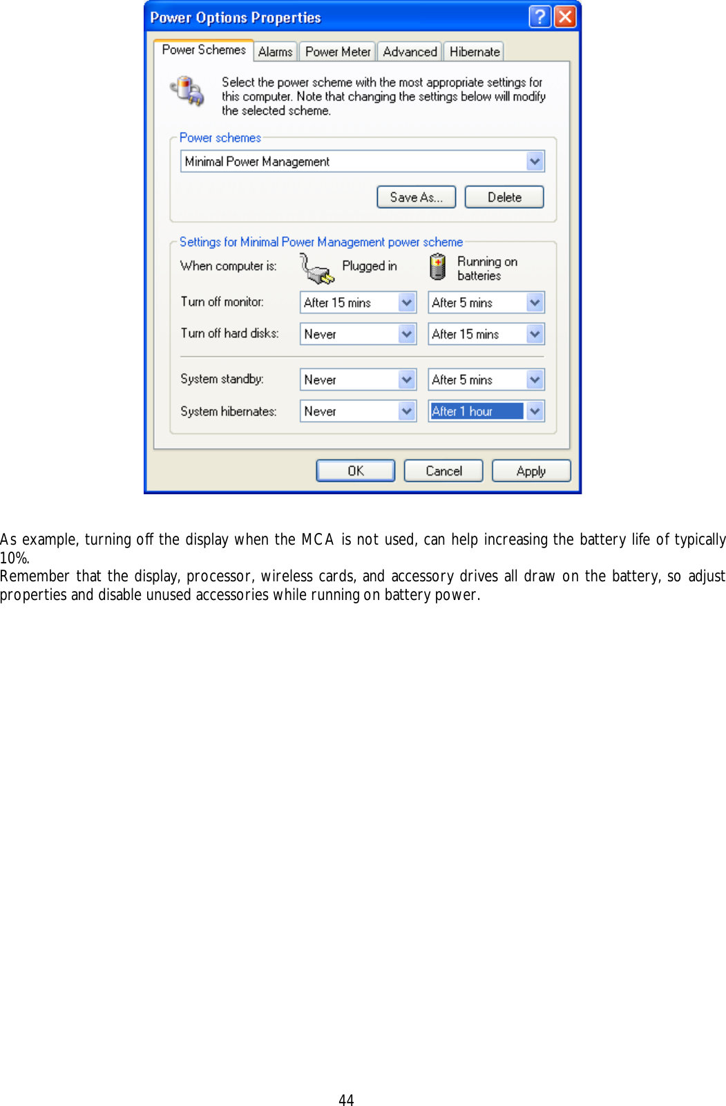    44   As example, turning off the display when the MCA is not used, can help increasing the battery life of typically 10%. Remember that the display, processor, wireless cards, and accessory drives all draw on the battery, so adjust properties and disable unused accessories while running on battery power.  