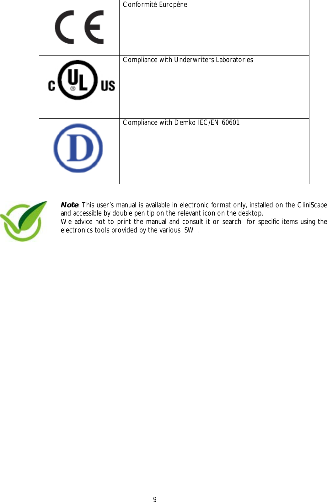    9  Conformitè Europène  Compliance with Underwriters Laboratories  Compliance with Demko IEC/EN 60601    Note: This user’s manual is available in electronic format only, installed on the CliniScape and accessible by double pen tip on the relevant icon on the desktop. We advice not to print the manual and consult it or search  for specific items using the electronics tools provided by the various  SW .  