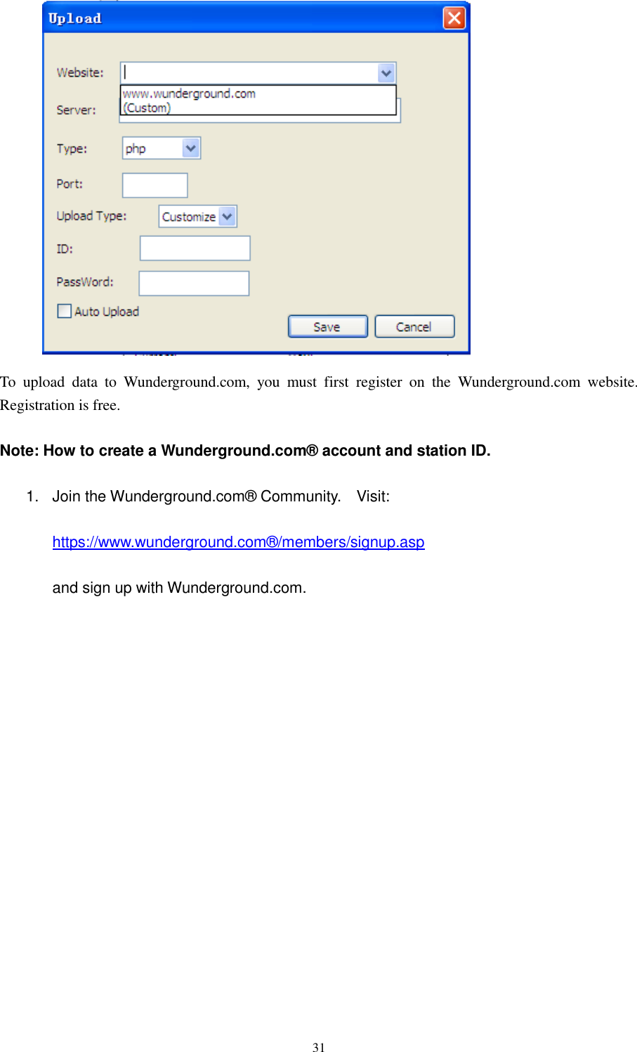   31                  To  upload  data  to  Wunderground.com,  you  must  first  register  on  the  Wunderground.com  website. Registration is free.  Note: How to create a Wunderground.com®  account and station ID.  1.  Join the Wunderground.com®  Community.    Visit:  https://www.wunderground.com® /members/signup.asp  and sign up with Wunderground.com.  