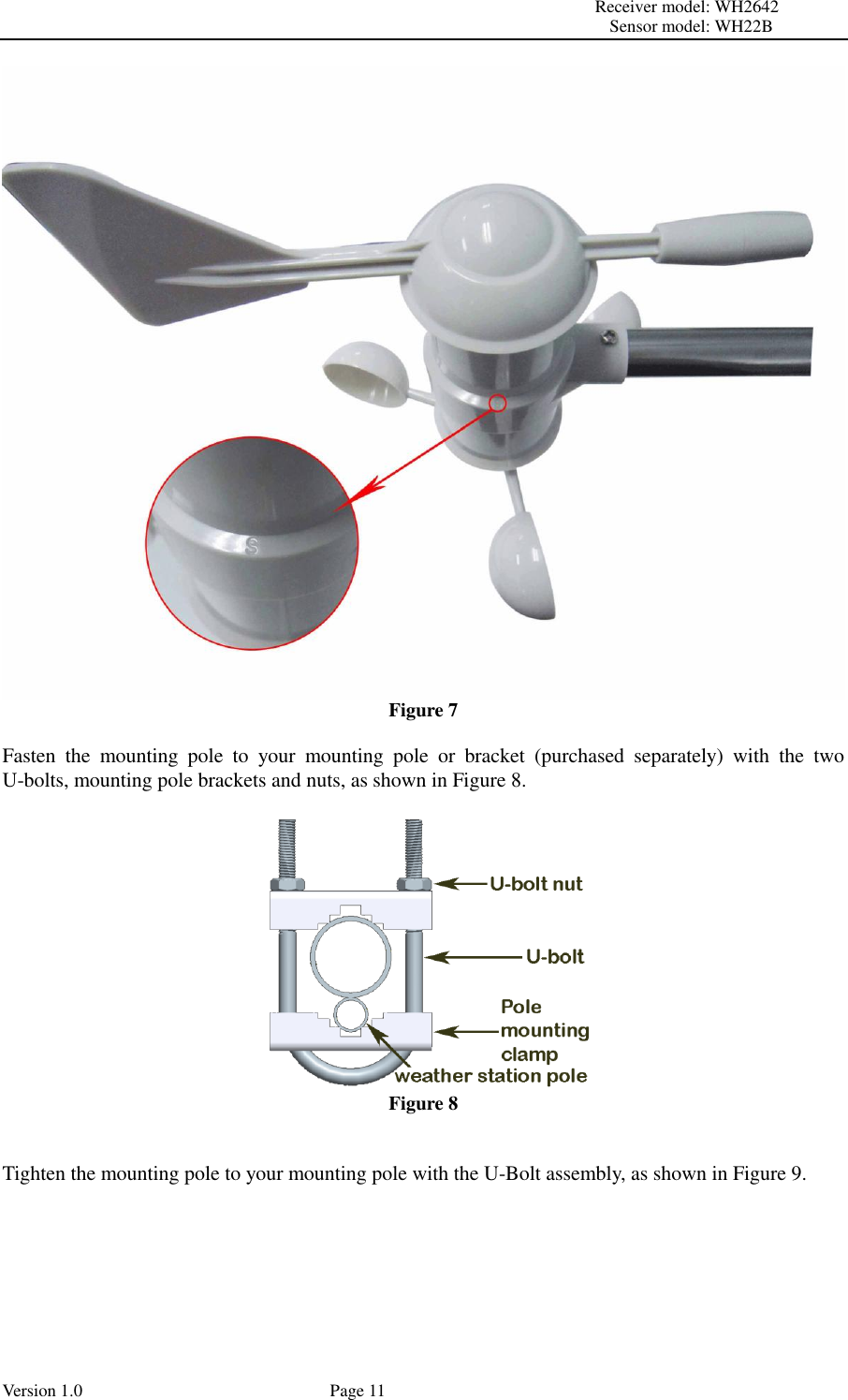                                                                                                                         Receiver model: WH2642                                                                                                                                           Sensor model: WH22B Version 1.0             Page 11  Figure 7  Fasten  the  mounting  pole  to  your  mounting  pole  or  bracket  (purchased  separately)  with  the  two U-bolts, mounting pole brackets and nuts, as shown in Figure 8.   Figure 8   Tighten the mounting pole to your mounting pole with the U-Bolt assembly, as shown in Figure 9. 