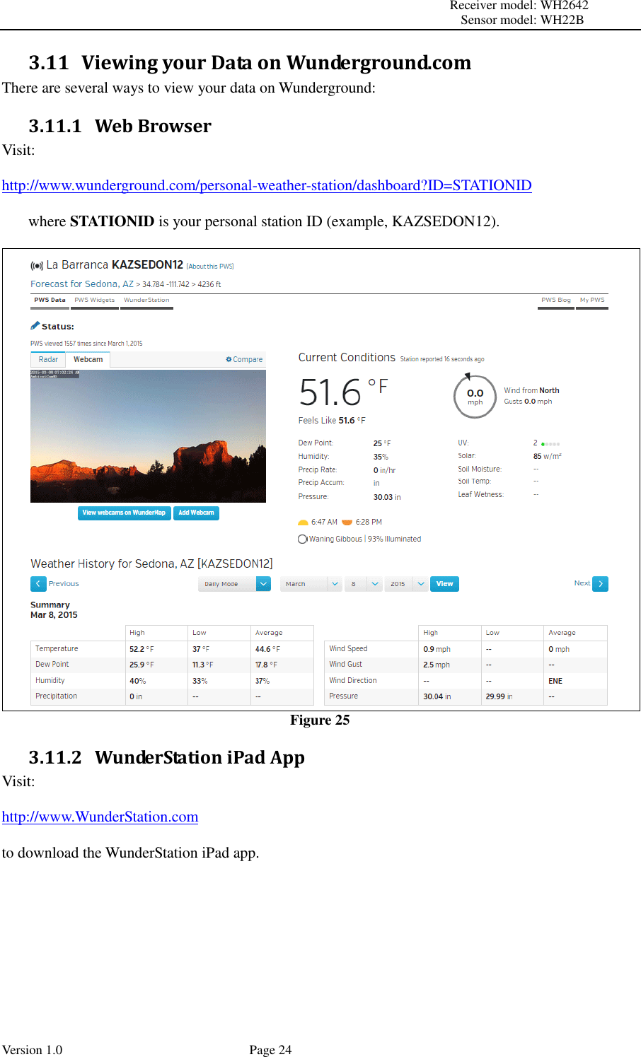                                                                                                                         Receiver model: WH2642                                                                                                                                           Sensor model: WH22B Version 1.0             Page 24 3.11 Viewing your Data on Wunderground.com There are several ways to view your data on Wunderground: 3.11.1 Web Browser Visit:  http://www.wunderground.com/personal-weather-station/dashboard?ID=STATIONID  where STATIONID is your personal station ID (example, KAZSEDON12).   Figure 25 3.11.2 WunderStation iPad App Visit:  http://www.WunderStation.com    to download the WunderStation iPad app.  