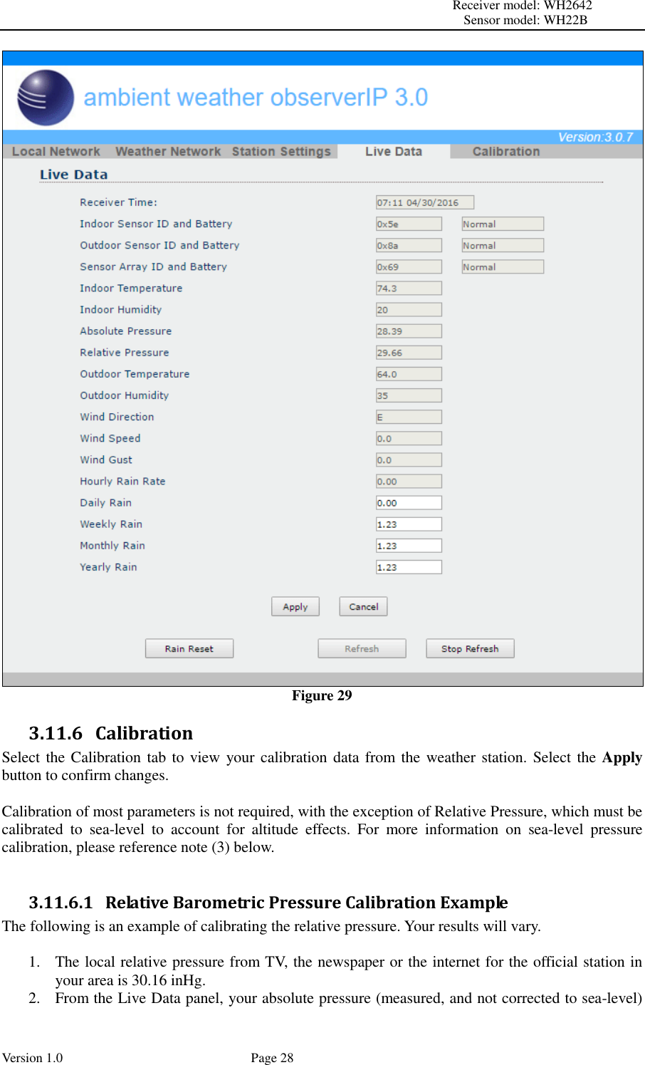                                                                                                                         Receiver model: WH2642                                                                                                                                           Sensor model: WH22B Version 1.0             Page 28  Figure 29 3.11.6 Calibration Select the Calibration tab to view your calibration data from the weather station. Select the Apply button to confirm changes.  Calibration of most parameters is not required, with the exception of Relative Pressure, which must be calibrated  to  sea-level  to  account  for  altitude  effects.  For  more  information  on  sea-level  pressure calibration, please reference note (3) below.  3.11.6.1   Relative Barometric Pressure Calibration Example The following is an example of calibrating the relative pressure. Your results will vary.  1. The local relative pressure from TV, the newspaper or the internet for the official station in your area is 30.16 inHg. 2. From the Live Data panel, your absolute pressure (measured, and not corrected to sea-level) 