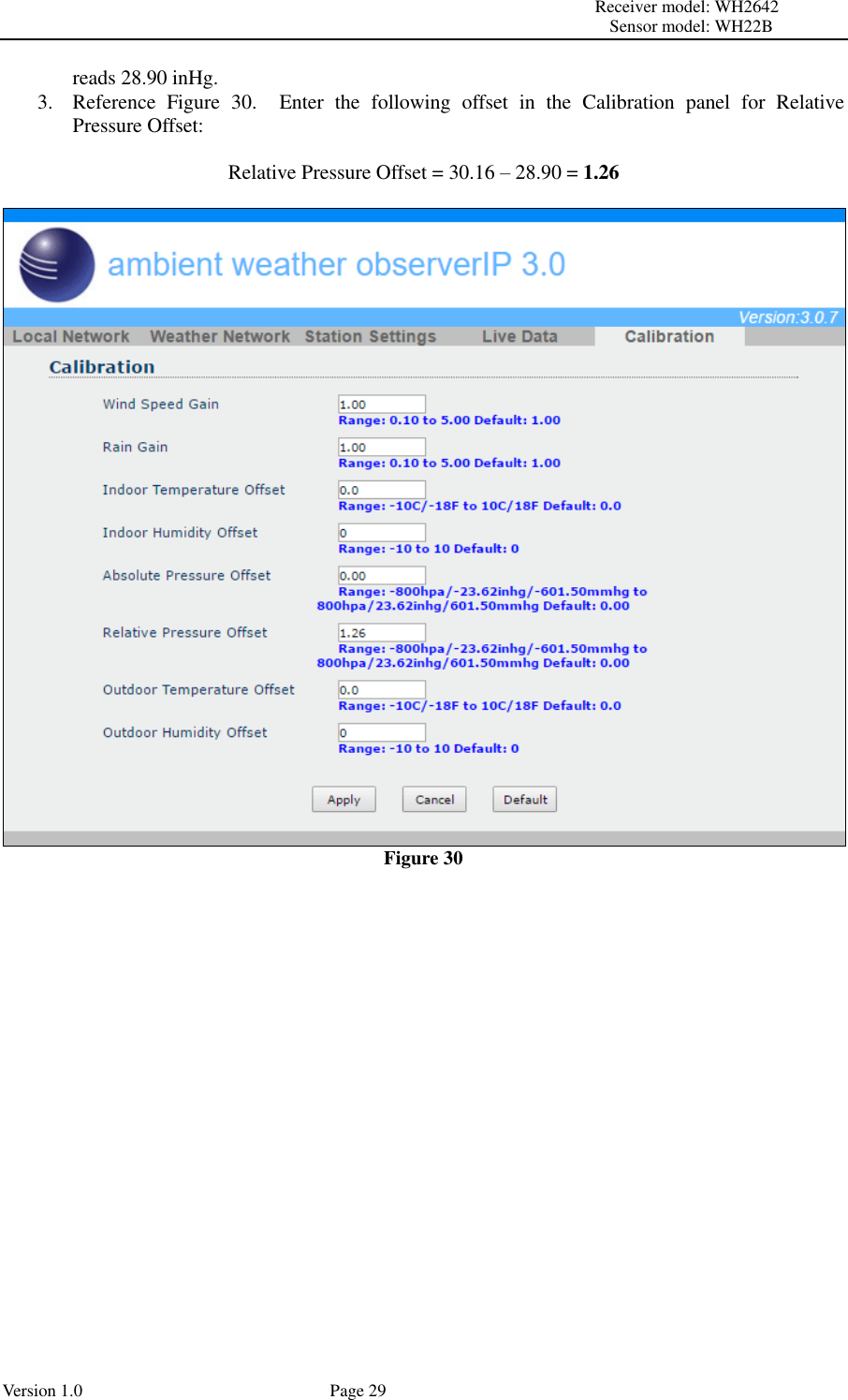                                                                                                                         Receiver model: WH2642                                                                                                                                           Sensor model: WH22B Version 1.0             Page 29 reads 28.90 inHg. 3. Reference  Figure  30.    Enter  the  following  offset  in  the  Calibration  panel  for  Relative Pressure Offset:  Relative Pressure Offset = 30.16 – 28.90 = 1.26   Figure 30  