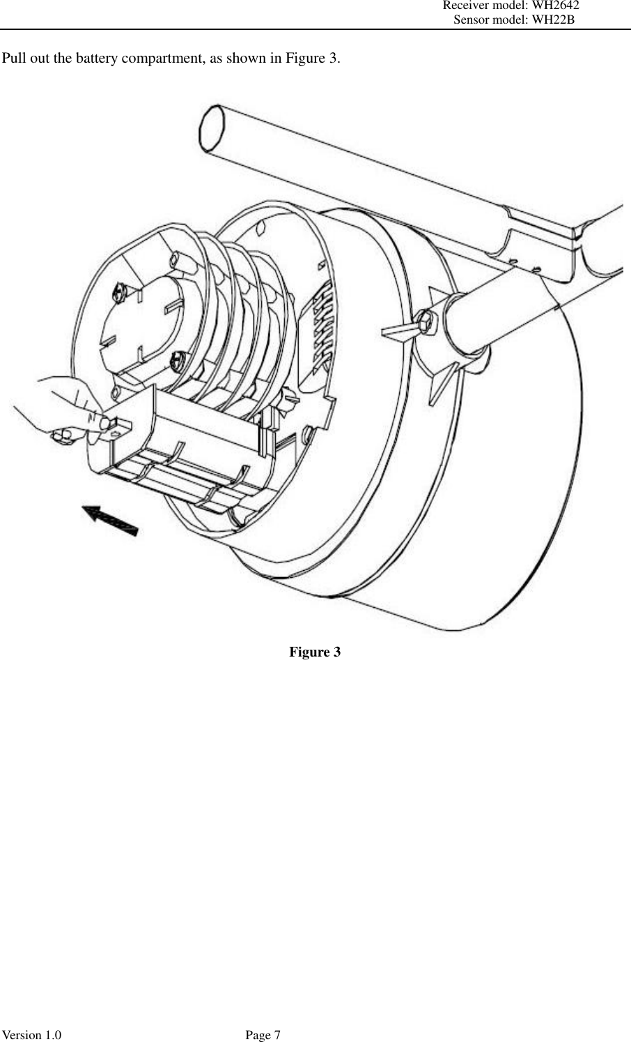                                                                                                                         Receiver model: WH2642                                                                                                                                           Sensor model: WH22B Version 1.0             Page 7 Pull out the battery compartment, as shown in Figure 3.   Figure 3   