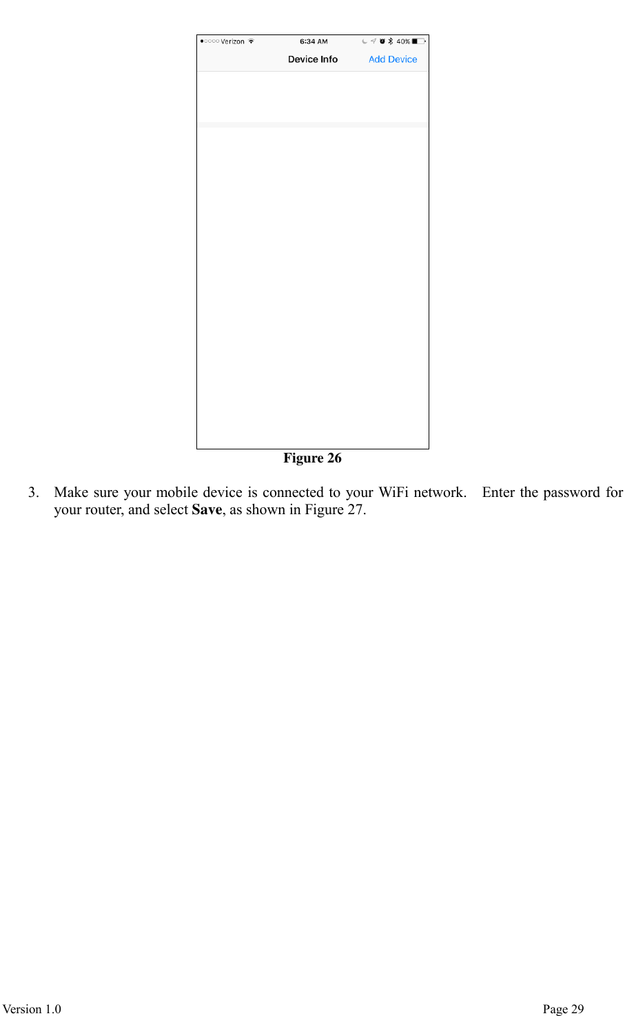  Version 1.0                                                                                                                                  Page 29  Figure 26  3. Make sure your mobile device is connected to your WiFi network.    Enter the password for your router, and select Save, as shown in Figure 27.   