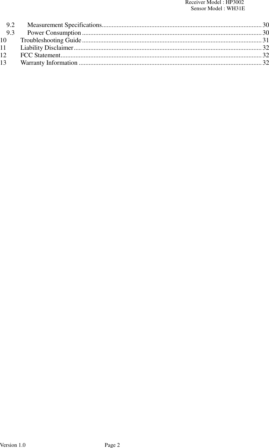 Receiver Model : HP3002 Sensor Model : WH31E  Version 1.0             Page 2 9.2 Measurement Specifications ................................................................................................. 30 9.3 Power Consumption ............................................................................................................. 30 10 Troubleshooting Guide ............................................................................................................. 31 11 Liability Disclaimer .................................................................................................................. 32 12 FCC Statement .......................................................................................................................... 32 13 Warranty Information ............................................................................................................... 32 