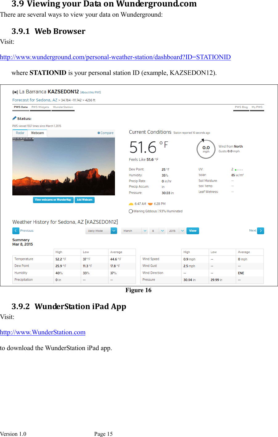 Version 1.0           Page 15 3.9 Viewing your Data on Wunderground.com There are several ways to view your data on Wunderground: 3.9.1 Web Browser Visit:  http://www.wunderground.com/personal-weather-station/dashboard?ID=STATIONID  where STATIONID is your personal station ID (example, KAZSEDON12).   Figure 16 3.9.2 WunderStation iPad App Visit:  http://www.WunderStation.com    to download the WunderStation iPad app.  