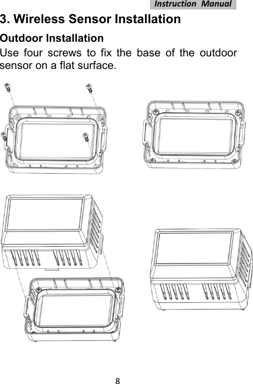 Instruction Manual83. Wireless Sensor InstallationOutdoor InstallationUse four screws to fix the base of the outdoorsensor on a flat surface.