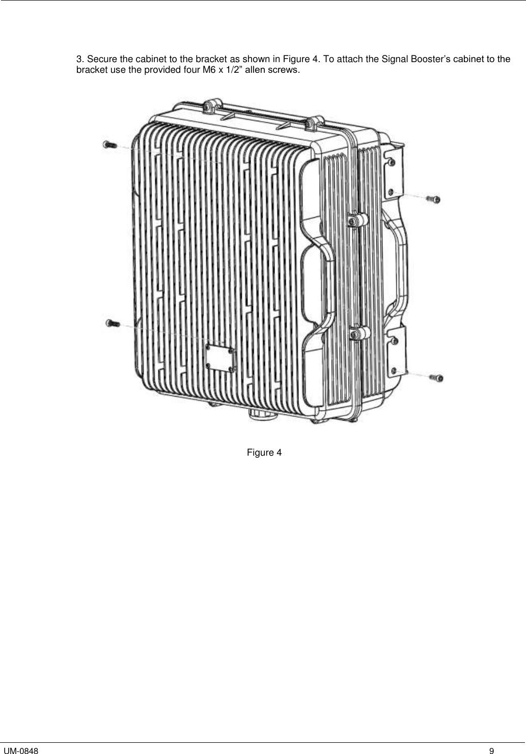   UM-0848      9   3. Secure the cabinet to the bracket as shown in Figure 4. To attach the Signal Booster’s cabinet to the bracket use the provided four M6 x 1/2” allen screws.      Figure 4     