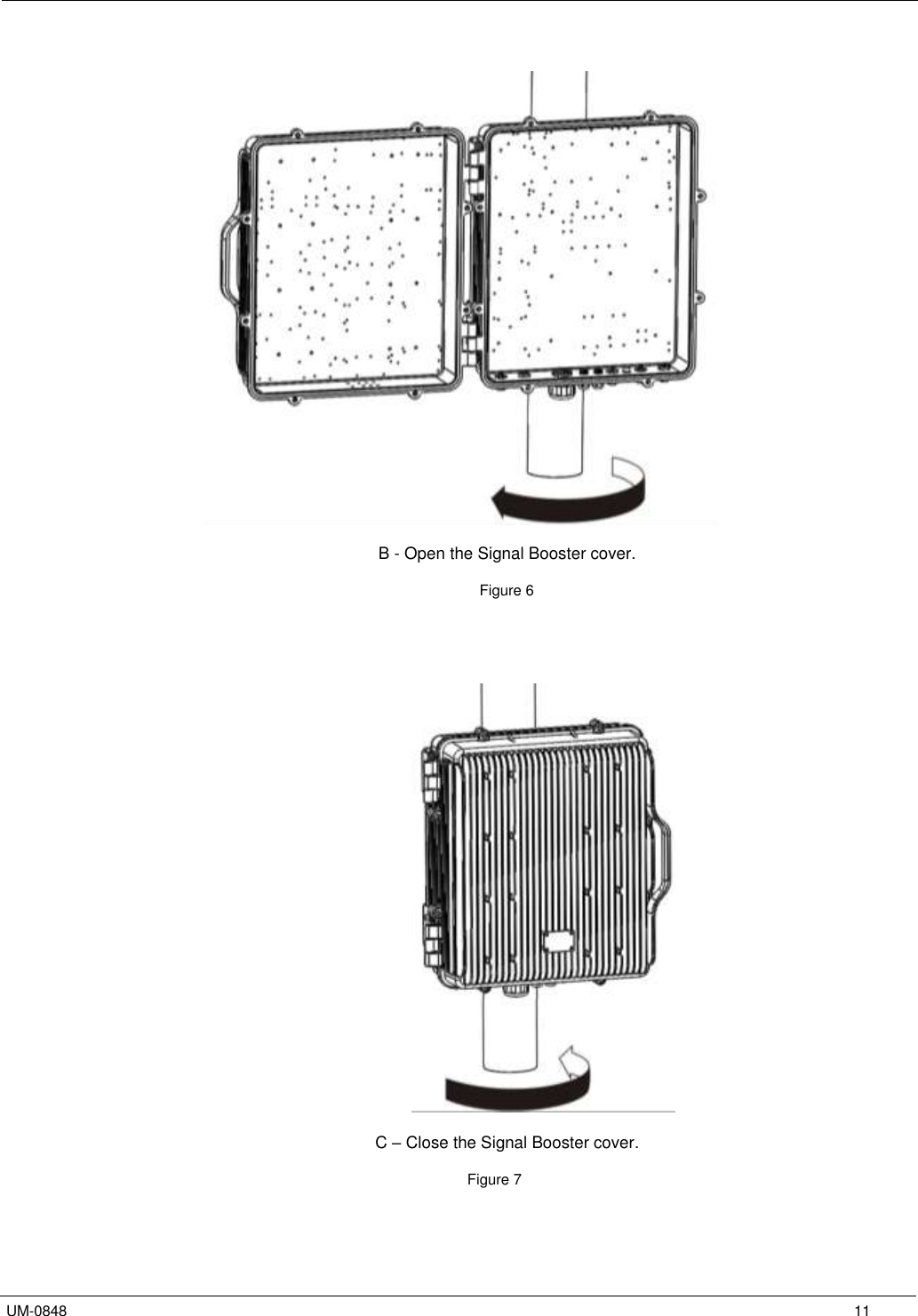   UM-0848      11    B - Open the Signal Booster cover.                        Figure 6                                         C – Close the Signal Booster cover.                  Figure 7 