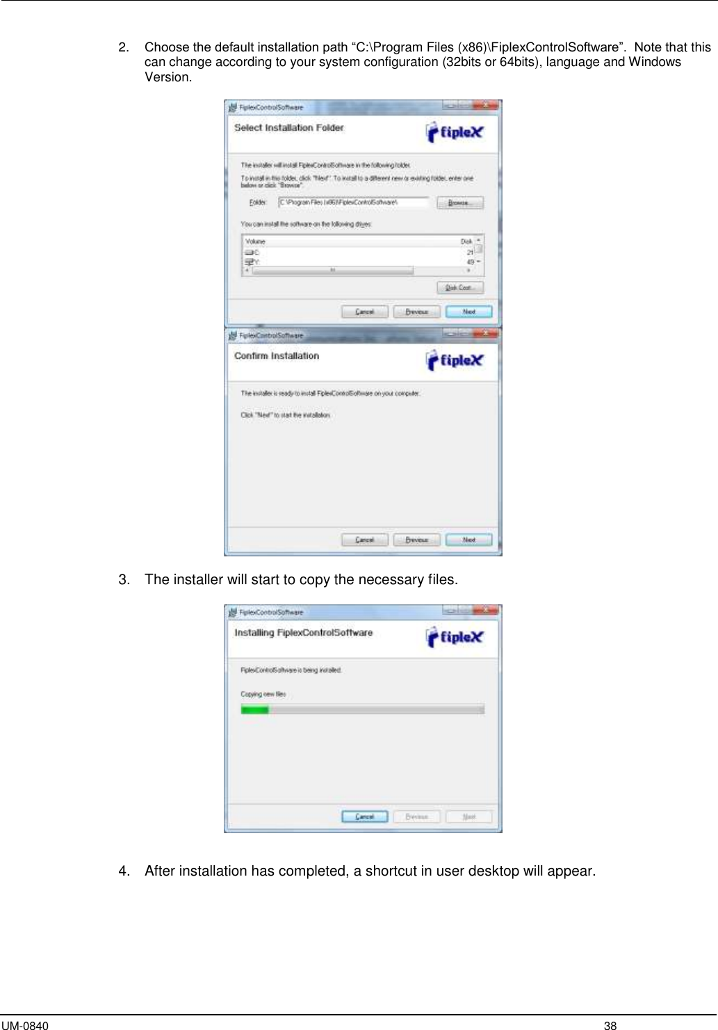  UM-0840  38 2. Choose the default installation path “C:\Program Files (x86)\FiplexControlSoftware”.  Note that this can change according to your system configuration (32bits or 64bits), language and Windows Version.     3.  The installer will start to copy the necessary files.     4.  After installation has completed, a shortcut in user desktop will appear.  